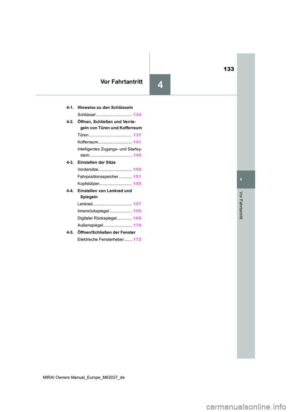 TOYOTA MIRAI 2020 Betriebsanleitungen (in German) 4
133
MIRAI Owners Manual_Europe_M62037_de
4
Vor Fahrtantritt
Vor Fahrtantritt
4-1. Hinweise zu den Schlüsseln
Schlüssel ............................... 134
4-2. Öffnen, Schließen und Verrie-
g TOYOTA MIRAI 2020 Betriebsanleitungen (in German) 4
133
MIRAI Owners Manual_Europe_M62037_de
4
Vor Fahrtantritt
Vor Fahrtantritt
4-1. Hinweise zu den Schlüsseln
Schlüssel ............................... 134
4-2. Öffnen, Schließen und Verrie-
g