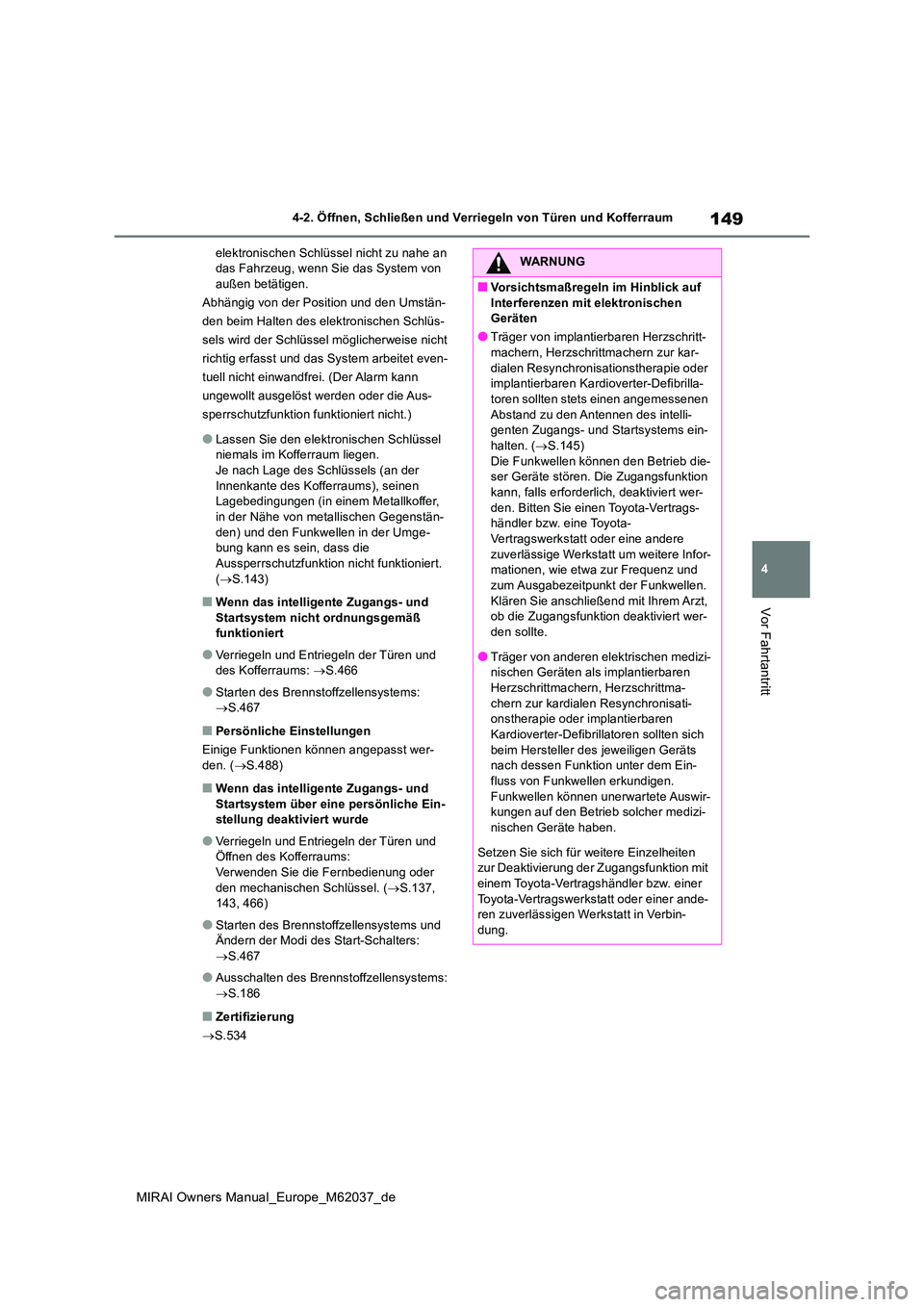 TOYOTA MIRAI 2020 Betriebsanleitungen (in German) 149
4
MIRAI Owners Manual_Europe_M62037_de
4-2. Öffnen, Schließen und Verriegeln von Türen und Kofferraum
Vor Fahrtantritt
elektronischen Schlüssel nicht zu nahe an das Fahrzeug, wenn Sie das Sys TOYOTA MIRAI 2020 Betriebsanleitungen (in German) 149
4
MIRAI Owners Manual_Europe_M62037_de
4-2. Öffnen, Schließen und Verriegeln von Türen und Kofferraum
Vor Fahrtantritt
elektronischen Schlüssel nicht zu nahe an das Fahrzeug, wenn Sie das Sys