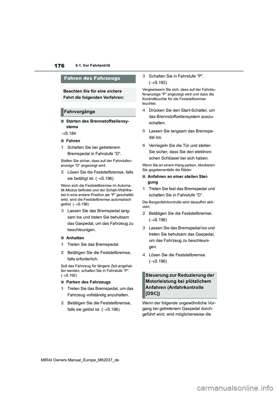 TOYOTA MIRAI 2020 Betriebsanleitungen (in German) 176
MIRAI Owners Manual_Europe_M62037_de
5-1. Vor Fahrtantritt
5-1.Vor Fah rtantritt
■Starten des Brennstoffzellensy-
stems
S.184
■Fahren
1 Schalten Sie bei getretenem
Bremspedal in Fahrs TOYOTA MIRAI 2020 Betriebsanleitungen (in German) 176
MIRAI Owners Manual_Europe_M62037_de
5-1. Vor Fahrtantritt
5-1.Vor Fah rtantritt
■Starten des Brennstoffzellensy-
stems
S.184
■Fahren
1 Schalten Sie bei getretenem
Bremspedal in Fahrs