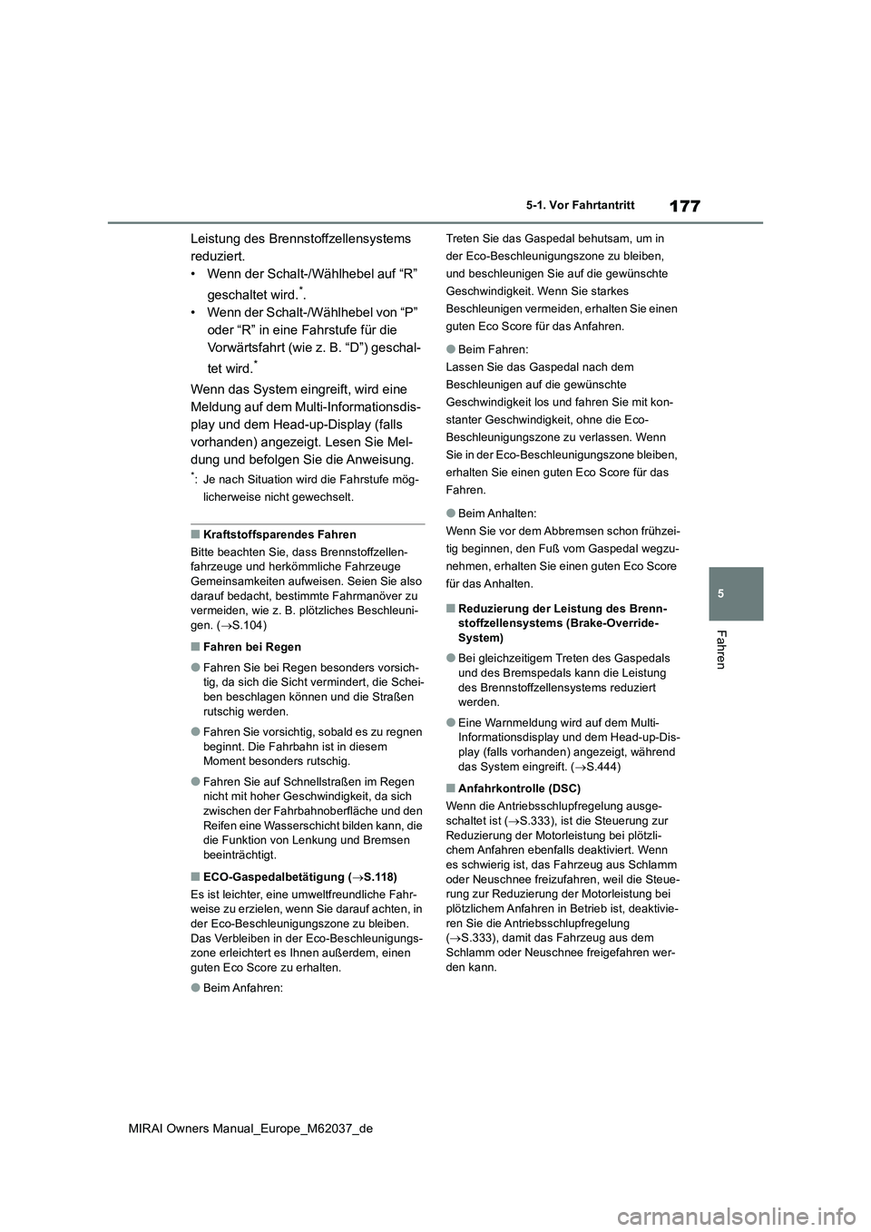 TOYOTA MIRAI 2020 Betriebsanleitungen (in German) 177
5
MIRAI Owners Manual_Europe_M62037_de
5-1. Vor Fahrtantritt
Fahren
Leistung des Brennstoffzellensystems
reduziert.
• Wenn der Schalt-/Wählhebel auf “R”
geschaltet wird.*.
• Wenn der TOYOTA MIRAI 2020 Betriebsanleitungen (in German) 177
5
MIRAI Owners Manual_Europe_M62037_de
5-1. Vor Fahrtantritt
Fahren
Leistung des Brennstoffzellensystems
reduziert.
• Wenn der Schalt-/Wählhebel auf “R”
geschaltet wird.*.
• Wenn der