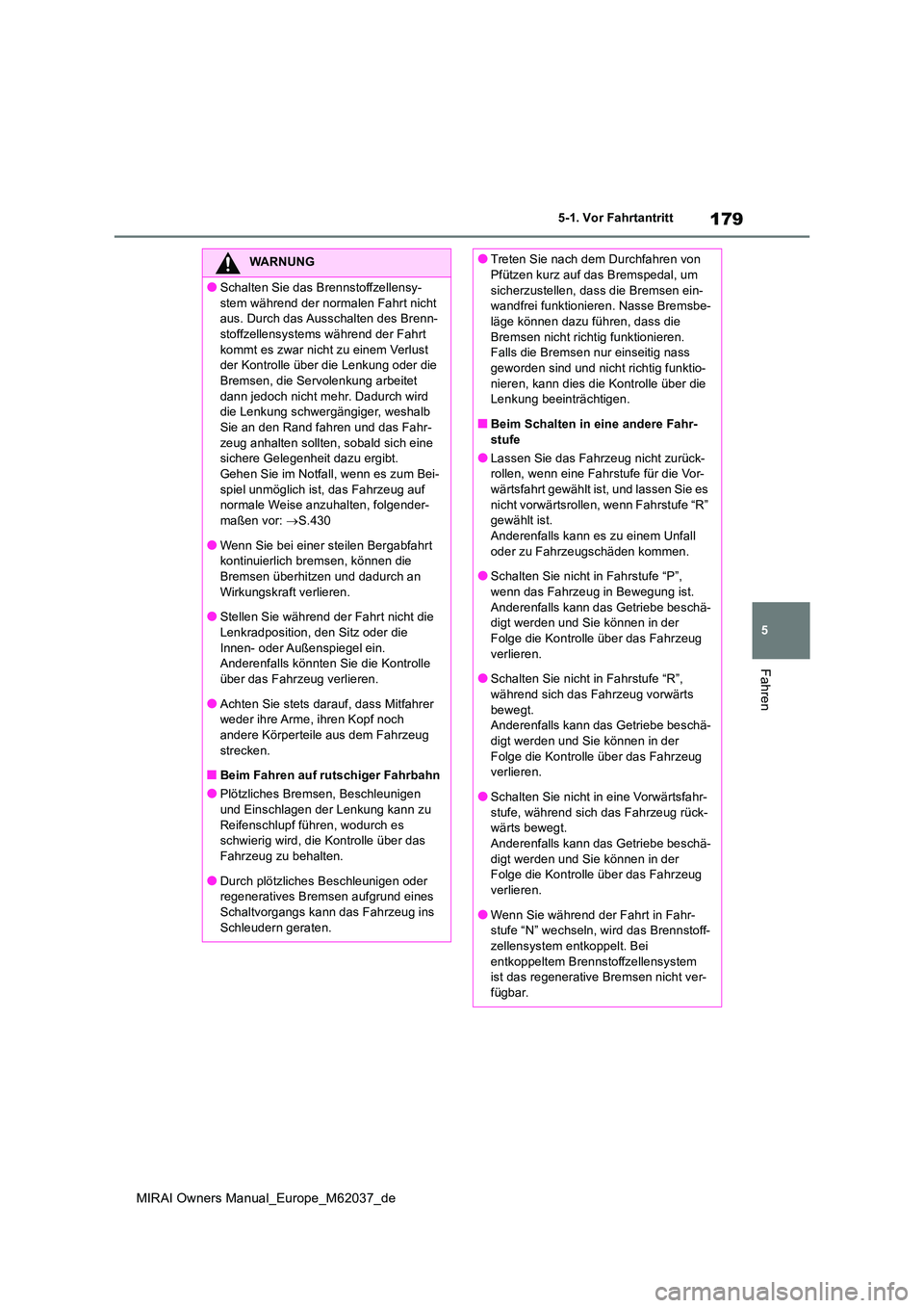 TOYOTA MIRAI 2020 Betriebsanleitungen (in German) 179
5
MIRAI Owners Manual_Europe_M62037_de
5-1. Vor Fahrtantritt
Fahren
WARNUNG
●Schalten Sie das Brennstoffzellensy-
stem während der normalen Fahrt nicht aus. Durch das Ausschalten des Brenn-st TOYOTA MIRAI 2020 Betriebsanleitungen (in German) 179
5
MIRAI Owners Manual_Europe_M62037_de
5-1. Vor Fahrtantritt
Fahren
WARNUNG
●Schalten Sie das Brennstoffzellensy-
stem während der normalen Fahrt nicht aus. Durch das Ausschalten des Brenn-st