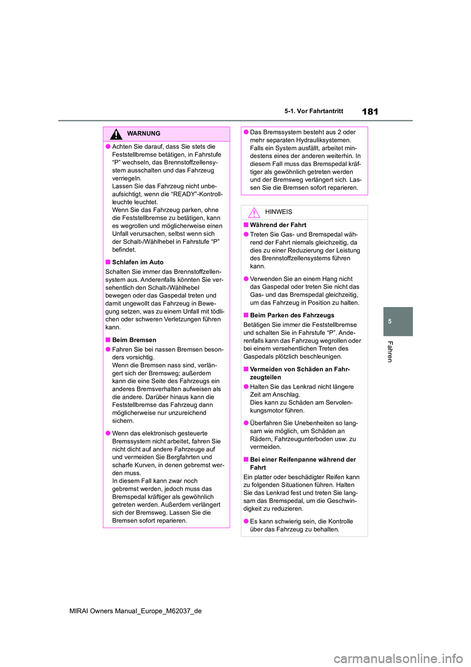 TOYOTA MIRAI 2020 Betriebsanleitungen (in German) 181
5
MIRAI Owners Manual_Europe_M62037_de
5-1. Vor Fahrtantritt
Fahren
WARNUNG
●Achten Sie darauf, dass Sie stets die
Feststellbremse betätigen, in Fahrstufe “P” wechseln, das Brennstoffzel TOYOTA MIRAI 2020 Betriebsanleitungen (in German) 181
5
MIRAI Owners Manual_Europe_M62037_de
5-1. Vor Fahrtantritt
Fahren
WARNUNG
●Achten Sie darauf, dass Sie stets die
Feststellbremse betätigen, in Fahrstufe “P” wechseln, das Brennstoffzel