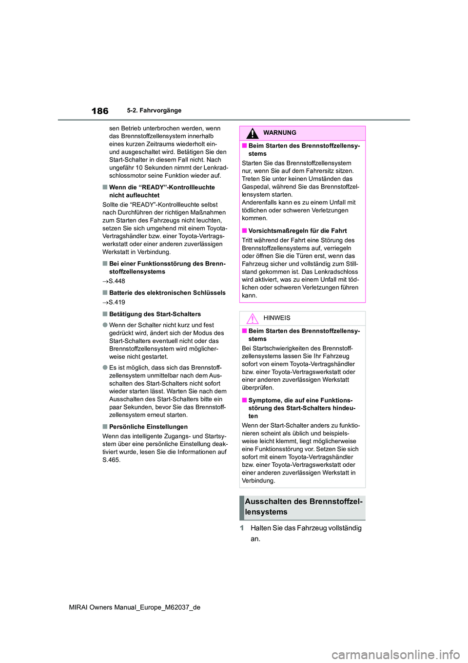 TOYOTA MIRAI 2020 Betriebsanleitungen (in German) 186
MIRAI Owners Manual_Europe_M62037_de
5-2. Fahrvorgänge
sen Betrieb unterbrochen werden, wenn das Brennstoffzellensystem innerhalb eines kurzen Zeitraums wiederholt ein-
und ausgeschaltet wird TOYOTA MIRAI 2020 Betriebsanleitungen (in German) 186
MIRAI Owners Manual_Europe_M62037_de
5-2. Fahrvorgänge
sen Betrieb unterbrochen werden, wenn das Brennstoffzellensystem innerhalb eines kurzen Zeitraums wiederholt ein-
und ausgeschaltet wird