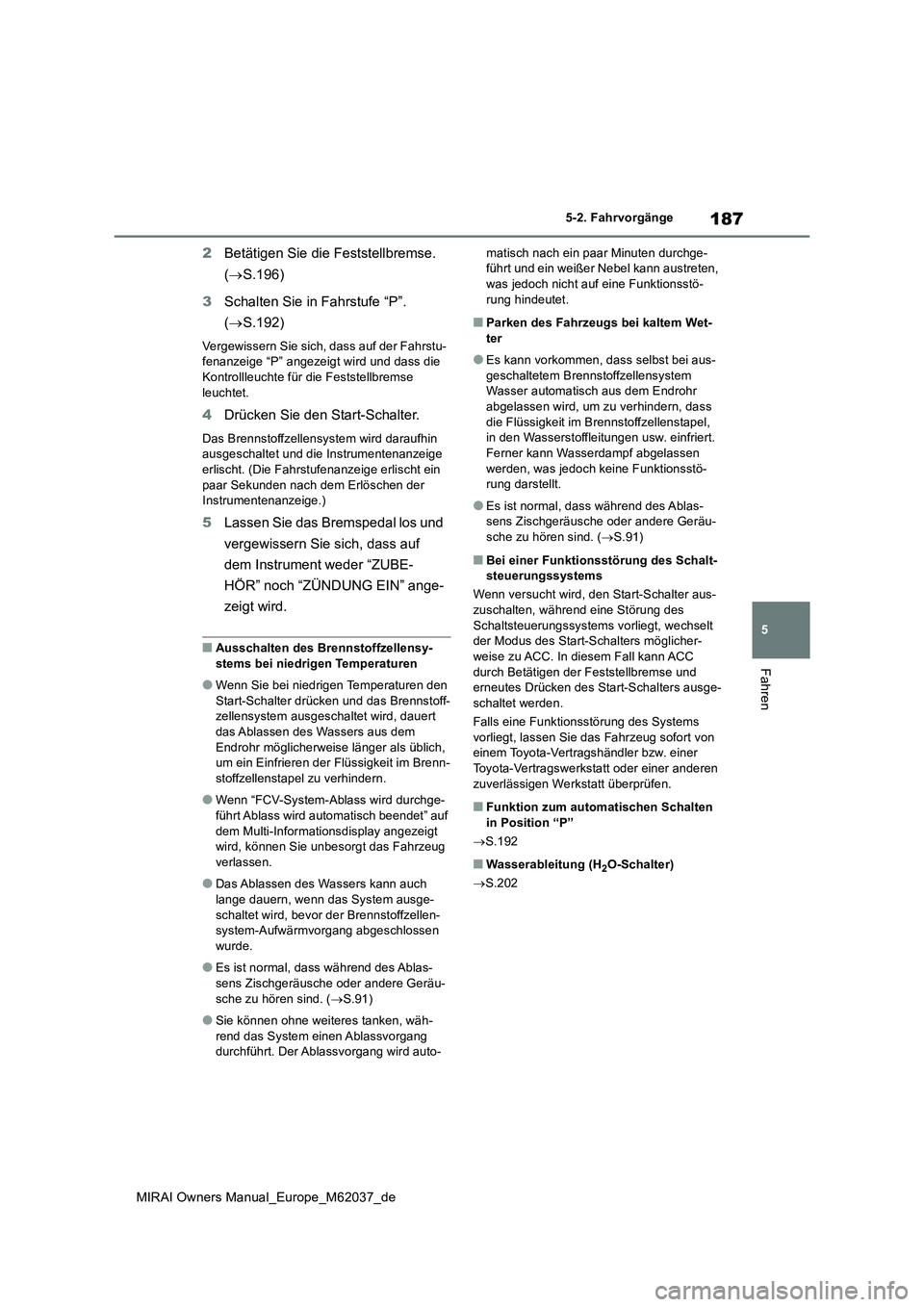 TOYOTA MIRAI 2020 Betriebsanleitungen (in German) 187
5
MIRAI Owners Manual_Europe_M62037_de
5-2. Fahrvorgänge
Fahren
2Betätigen Sie die Feststellbremse.
( S.196)
3 Schalten Sie in Fahrstufe “P”.
( S.192)
Vergewissern Sie sich, dass TOYOTA MIRAI 2020 Betriebsanleitungen (in German) 187
5
MIRAI Owners Manual_Europe_M62037_de
5-2. Fahrvorgänge
Fahren
2Betätigen Sie die Feststellbremse.
( S.196)
3 Schalten Sie in Fahrstufe “P”.
( S.192)
Vergewissern Sie sich, dass