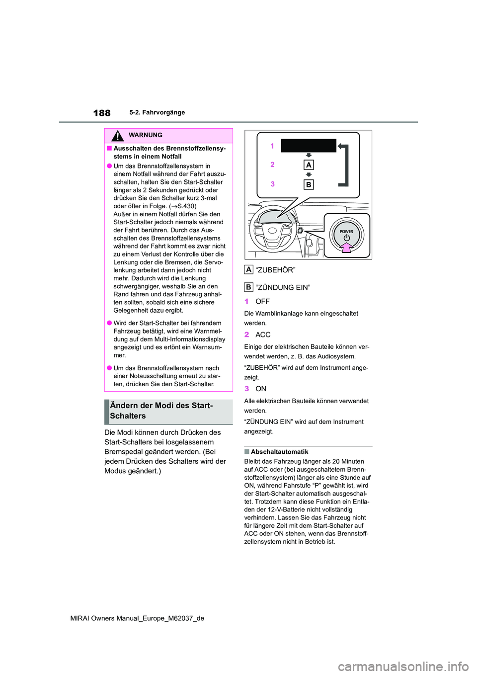 TOYOTA MIRAI 2020 Betriebsanleitungen (in German) 188
MIRAI Owners Manual_Europe_M62037_de
5-2. Fahrvorgänge
Die Modi können durch Drücken des
Start-Schalters bei losgelassenem
Bremspedal geändert werden. (Bei
jedem Drücken des Schalters wir TOYOTA MIRAI 2020 Betriebsanleitungen (in German) 188
MIRAI Owners Manual_Europe_M62037_de
5-2. Fahrvorgänge
Die Modi können durch Drücken des
Start-Schalters bei losgelassenem
Bremspedal geändert werden. (Bei
jedem Drücken des Schalters wir