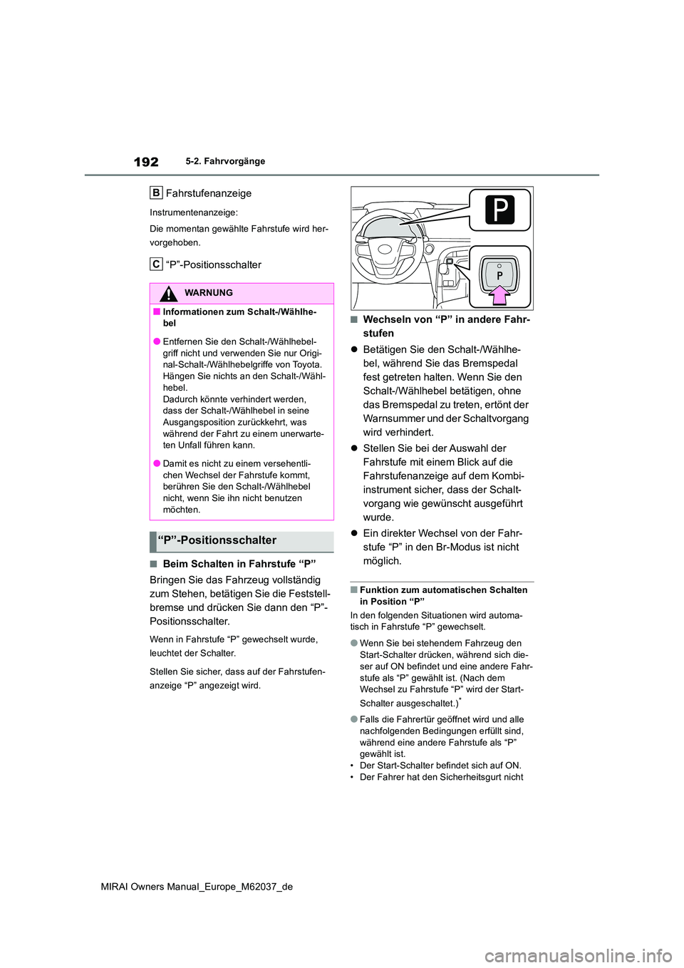 TOYOTA MIRAI 2020 Betriebsanleitungen (in German) 192
MIRAI Owners Manual_Europe_M62037_de
5-2. Fahrvorgänge
Fahrstufenanzeige
Instrumentenanzeige:
Die momentan gewählte Fahrstufe wird her-
vorgehoben.
“P”-Positionsschalter
■Beim Schalten i TOYOTA MIRAI 2020 Betriebsanleitungen (in German) 192
MIRAI Owners Manual_Europe_M62037_de
5-2. Fahrvorgänge
Fahrstufenanzeige
Instrumentenanzeige:
Die momentan gewählte Fahrstufe wird her-
vorgehoben.
“P”-Positionsschalter
■Beim Schalten i