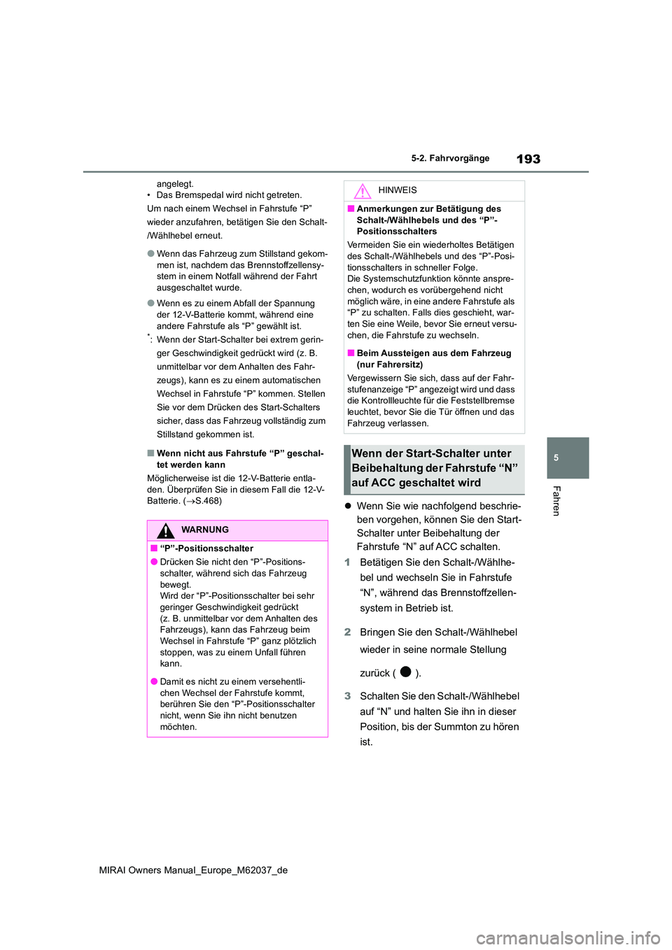 TOYOTA MIRAI 2020 Betriebsanleitungen (in German) 193
5
MIRAI Owners Manual_Europe_M62037_de
5-2. Fahrvorgänge
Fahren
angelegt. • Das Bremspedal wird nicht getreten.
Um nach einem Wechsel in Fahrstufe “P”
wieder anzufahren, betätigen Sie de TOYOTA MIRAI 2020 Betriebsanleitungen (in German) 193
5
MIRAI Owners Manual_Europe_M62037_de
5-2. Fahrvorgänge
Fahren
angelegt. • Das Bremspedal wird nicht getreten.
Um nach einem Wechsel in Fahrstufe “P”
wieder anzufahren, betätigen Sie de
