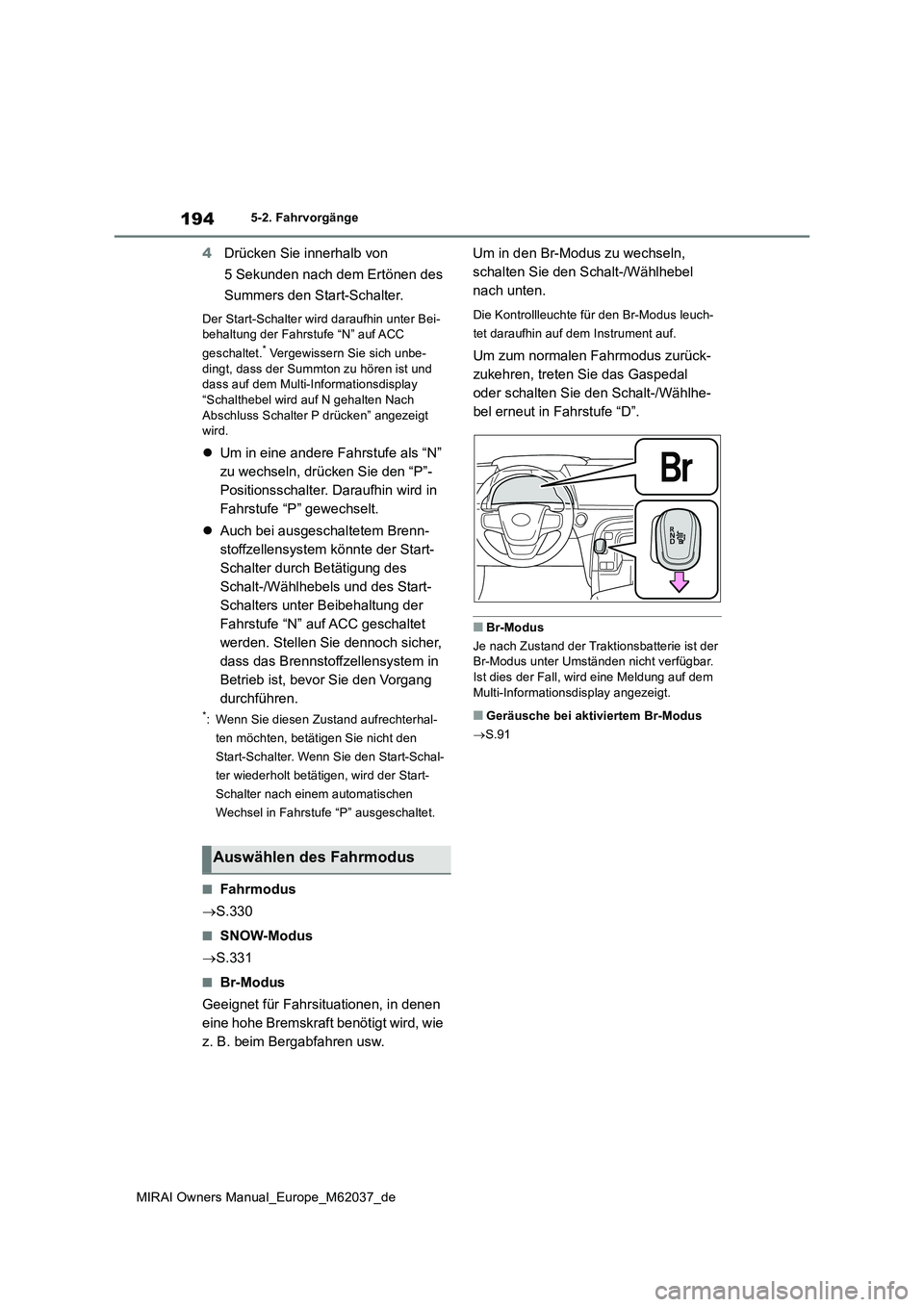 TOYOTA MIRAI 2020 Betriebsanleitungen (in German) 194
MIRAI Owners Manual_Europe_M62037_de
5-2. Fahrvorgänge
4Drücken Sie innerhalb von
5 Sekunden nach dem Ertönen des
Summers den Start-Schalter.
Der Start-Schalter wird daraufhin unter Bei- be TOYOTA MIRAI 2020 Betriebsanleitungen (in German) 194
MIRAI Owners Manual_Europe_M62037_de
5-2. Fahrvorgänge
4Drücken Sie innerhalb von
5 Sekunden nach dem Ertönen des
Summers den Start-Schalter.
Der Start-Schalter wird daraufhin unter Bei- be
