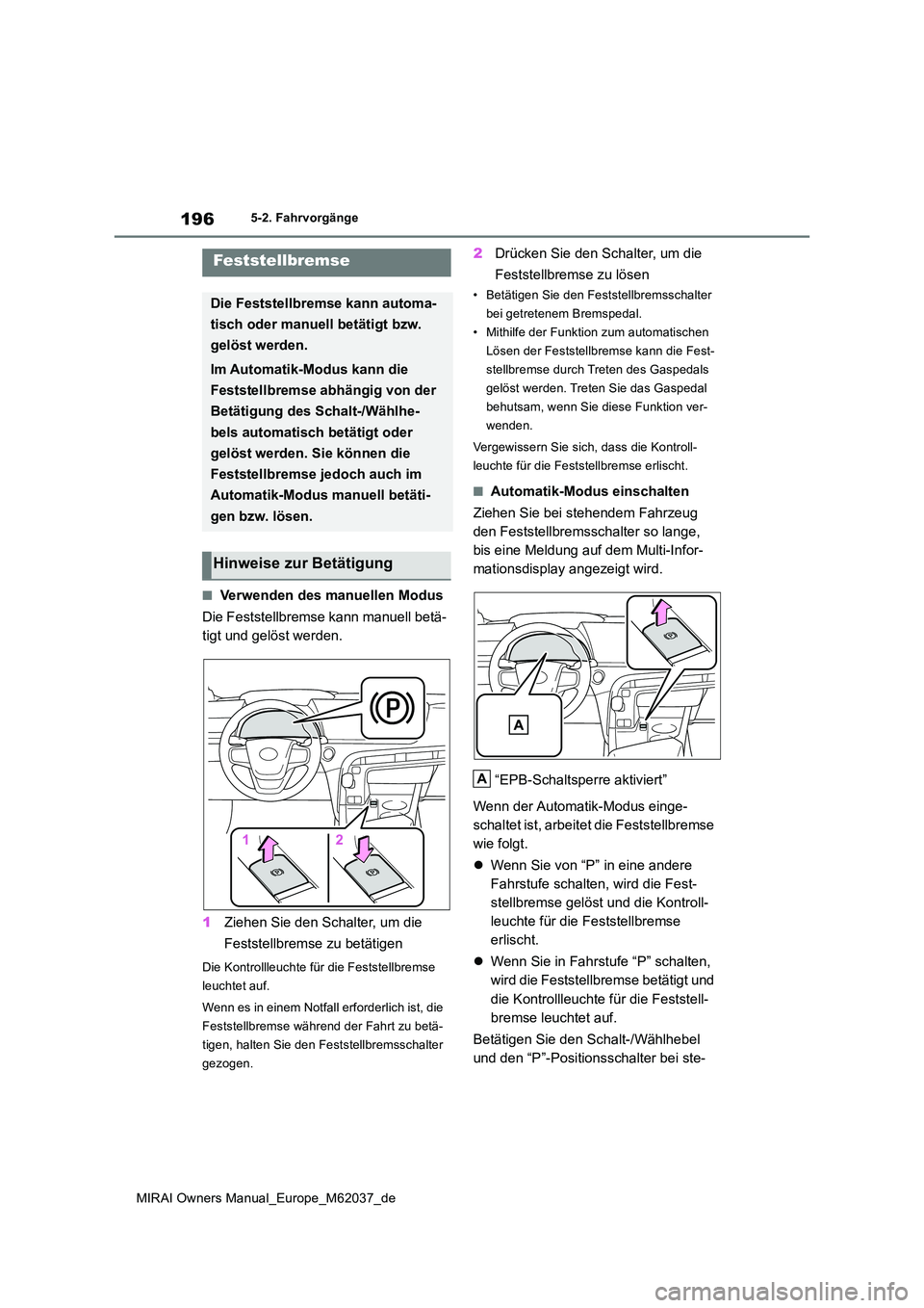 TOYOTA MIRAI 2020 Betriebsanleitungen (in German) 196
MIRAI Owners Manual_Europe_M62037_de
5-2. Fahrvorgänge
■Verwenden des manuellen Modus
Die Feststellbremse kann manuell betä-
tigt und gelöst werden.
1 Ziehen Sie den Schalter, um die
Fes TOYOTA MIRAI 2020 Betriebsanleitungen (in German) 196
MIRAI Owners Manual_Europe_M62037_de
5-2. Fahrvorgänge
■Verwenden des manuellen Modus
Die Feststellbremse kann manuell betä-
tigt und gelöst werden.
1 Ziehen Sie den Schalter, um die
Fes