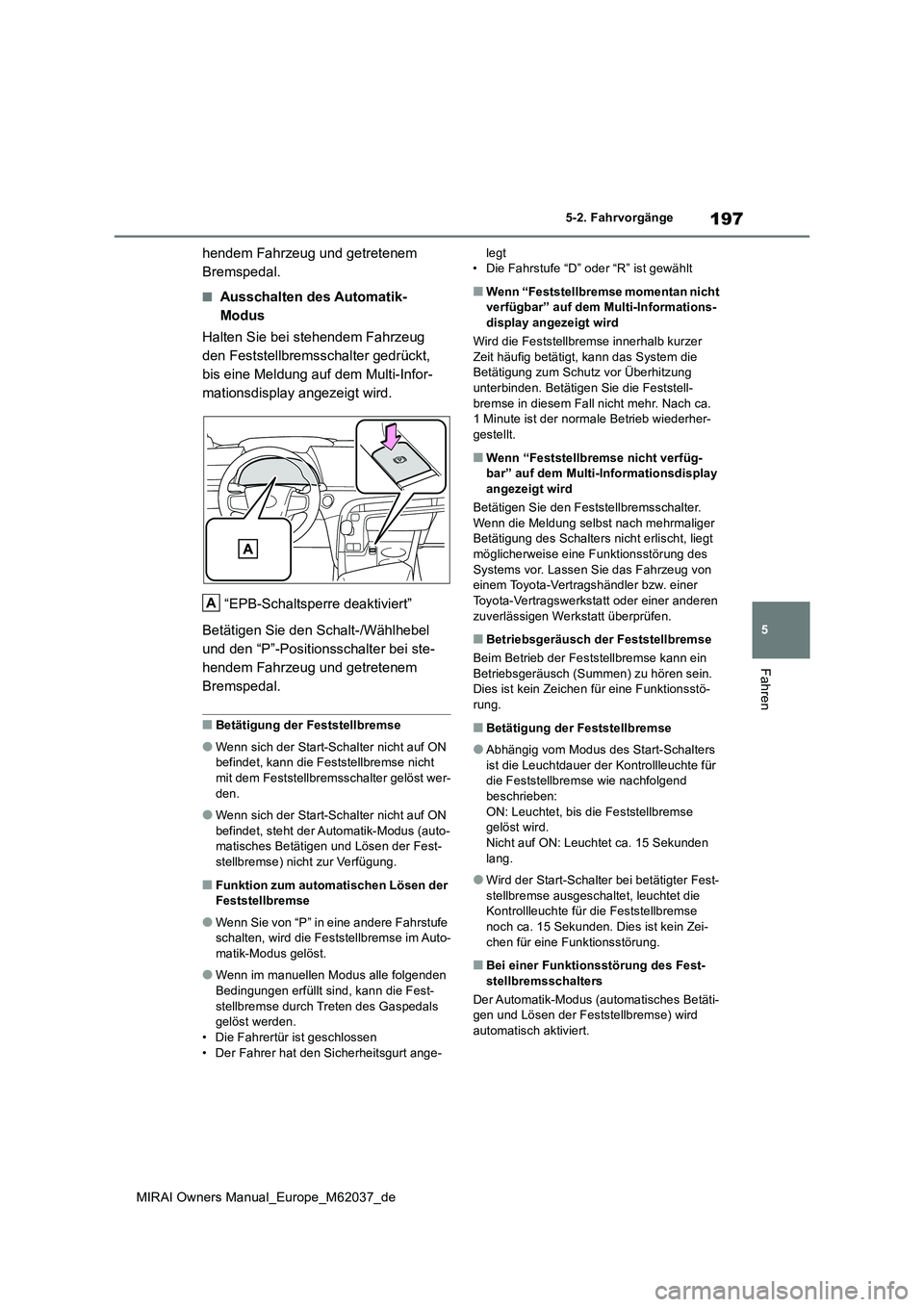 TOYOTA MIRAI 2020 Betriebsanleitungen (in German) 197
5
MIRAI Owners Manual_Europe_M62037_de
5-2. Fahrvorgänge
Fahren
hendem Fahrzeug und getretenem
Bremspedal.
■Ausschalten des Automatik-
Modus
Halten Sie bei stehendem Fahrzeug
den Feststell TOYOTA MIRAI 2020 Betriebsanleitungen (in German) 197
5
MIRAI Owners Manual_Europe_M62037_de
5-2. Fahrvorgänge
Fahren
hendem Fahrzeug und getretenem
Bremspedal.
■Ausschalten des Automatik-
Modus
Halten Sie bei stehendem Fahrzeug
den Feststell