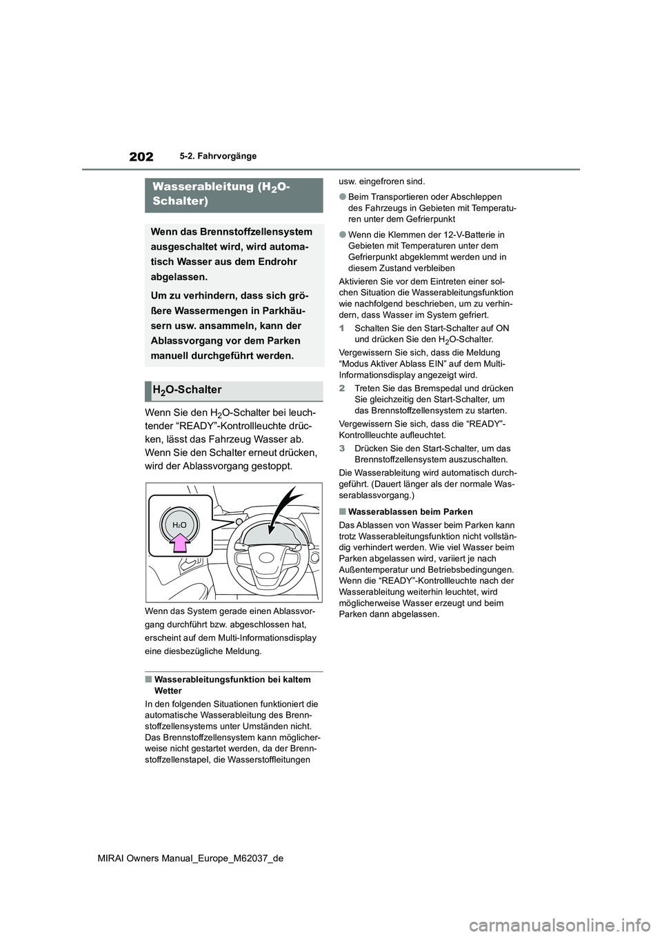 TOYOTA MIRAI 2020 Betriebsanleitungen (in German) 202
MIRAI Owners Manual_Europe_M62037_de
5-2. Fahrvorgänge
Wenn Sie den H2O-Schalter bei leuch-
tender “READY”-Kontrollleuchte drüc-
ken, lässt das Fahrzeug Wasser ab.
Wenn Sie den Schalter er TOYOTA MIRAI 2020 Betriebsanleitungen (in German) 202
MIRAI Owners Manual_Europe_M62037_de
5-2. Fahrvorgänge
Wenn Sie den H2O-Schalter bei leuch-
tender “READY”-Kontrollleuchte drüc-
ken, lässt das Fahrzeug Wasser ab.
Wenn Sie den Schalter er