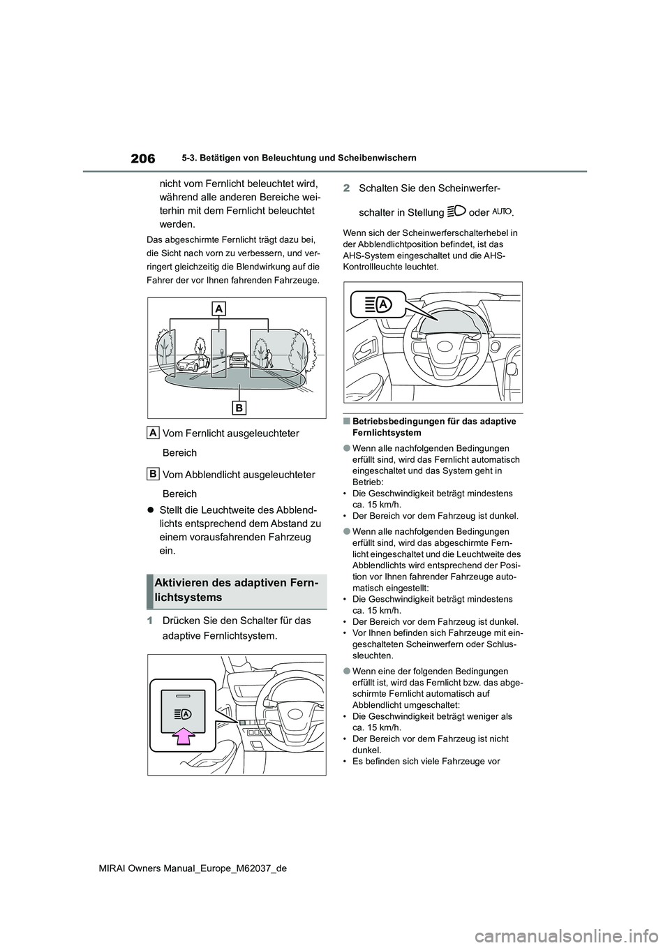 TOYOTA MIRAI 2020 Betriebsanleitungen (in German) 206
MIRAI Owners Manual_Europe_M62037_de
5-3. Betätigen von Beleuchtung und Scheibenwischern
nicht vom Fernlicht beleuchtet wird,
während alle anderen Bereiche wei-
terhin mit dem Fernlicht beleuc TOYOTA MIRAI 2020 Betriebsanleitungen (in German) 206
MIRAI Owners Manual_Europe_M62037_de
5-3. Betätigen von Beleuchtung und Scheibenwischern
nicht vom Fernlicht beleuchtet wird,
während alle anderen Bereiche wei-
terhin mit dem Fernlicht beleuc