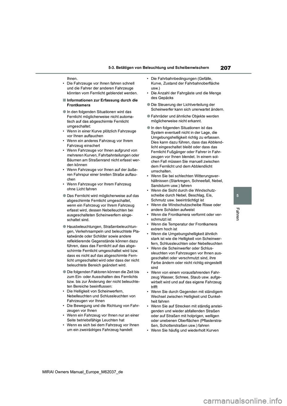 TOYOTA MIRAI 2020 Betriebsanleitungen (in German) 207
5
MIRAI Owners Manual_Europe_M62037_de
5-3. Betätigen von Beleuchtung und Scheibenwischern
Fahren
Ihnen. • Die Fahrzeuge vor Ihnen fahren schnell und die Fahrer der anderen Fahrzeuge
könnten TOYOTA MIRAI 2020 Betriebsanleitungen (in German) 207
5
MIRAI Owners Manual_Europe_M62037_de
5-3. Betätigen von Beleuchtung und Scheibenwischern
Fahren
Ihnen. • Die Fahrzeuge vor Ihnen fahren schnell und die Fahrer der anderen Fahrzeuge
könnten