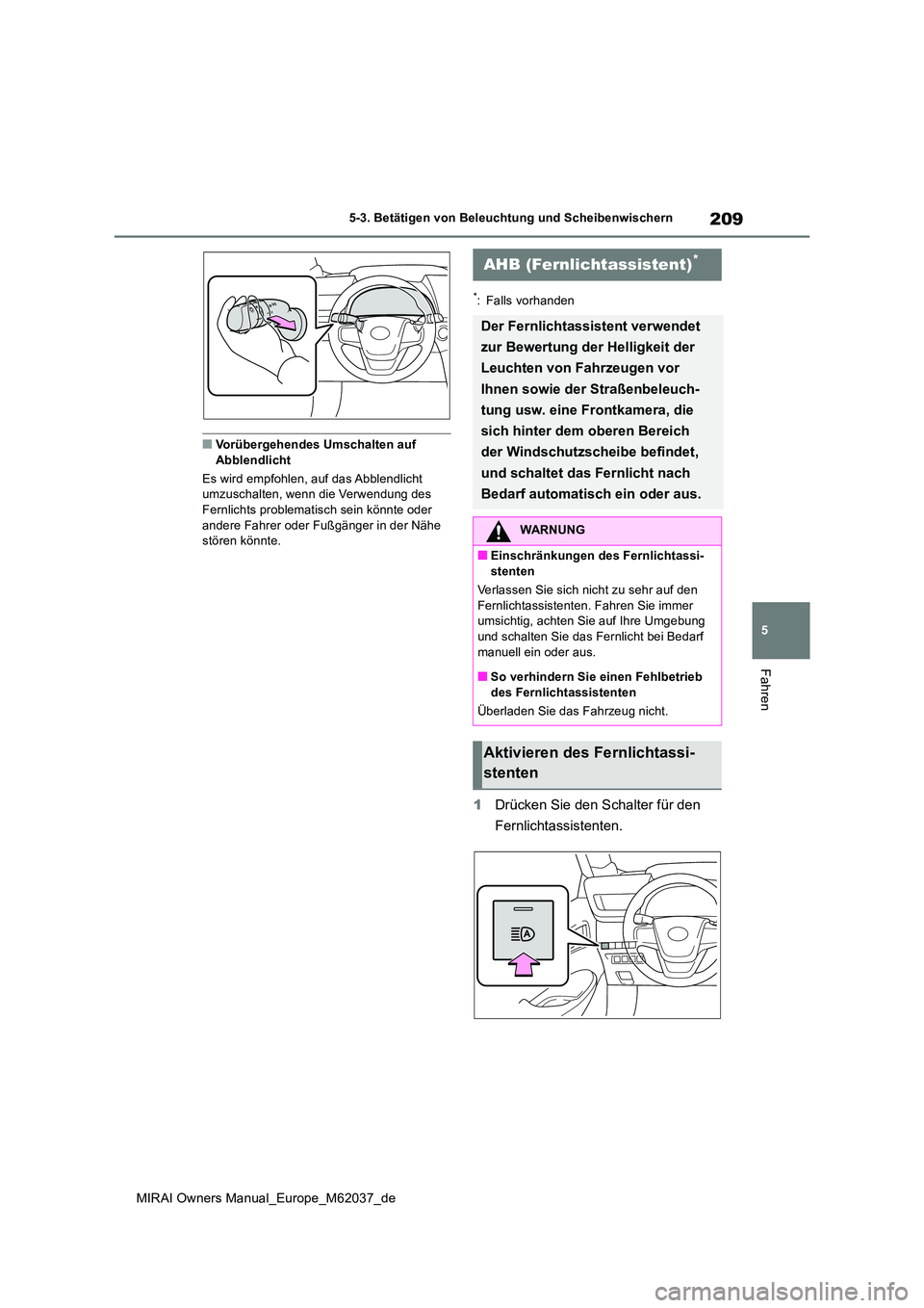 TOYOTA MIRAI 2020 Betriebsanleitungen (in German) 209
5
MIRAI Owners Manual_Europe_M62037_de
5-3. Betätigen von Beleuchtung und Scheibenwischern
Fahren
■Vorübergehendes Umschalten auf Abblendlicht
Es wird empfohlen, auf das Abblendlicht umzusc TOYOTA MIRAI 2020 Betriebsanleitungen (in German) 209
5
MIRAI Owners Manual_Europe_M62037_de
5-3. Betätigen von Beleuchtung und Scheibenwischern
Fahren
■Vorübergehendes Umschalten auf Abblendlicht
Es wird empfohlen, auf das Abblendlicht umzusc