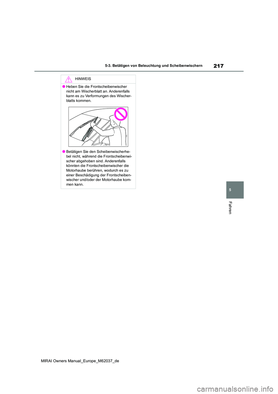 TOYOTA MIRAI 2020 Betriebsanleitungen (in German) 217
5
MIRAI Owners Manual_Europe_M62037_de
5-3. Betätigen von Beleuchtung und Scheibenwischern
Fahren
HINWEIS
●Heben Sie die Frontscheibenwischer
nicht am Wischerblatt an. Anderenfalls kann es z TOYOTA MIRAI 2020 Betriebsanleitungen (in German) 217
5
MIRAI Owners Manual_Europe_M62037_de
5-3. Betätigen von Beleuchtung und Scheibenwischern
Fahren
HINWEIS
●Heben Sie die Frontscheibenwischer
nicht am Wischerblatt an. Anderenfalls kann es z