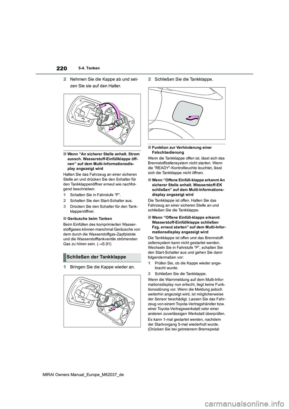 TOYOTA MIRAI 2020 Betriebsanleitungen (in German) 220
MIRAI Owners Manual_Europe_M62037_de
5-4. Tanken
2Nehmen Sie die Kappe ab und set-
zen Sie sie auf den Halter.
■Wenn “An sicherer Stelle anhalt. Strom aussch. Wasserstoff-Einfüllklappe öff TOYOTA MIRAI 2020 Betriebsanleitungen (in German) 220
MIRAI Owners Manual_Europe_M62037_de
5-4. Tanken
2Nehmen Sie die Kappe ab und set-
zen Sie sie auf den Halter.
■Wenn “An sicherer Stelle anhalt. Strom aussch. Wasserstoff-Einfüllklappe öff