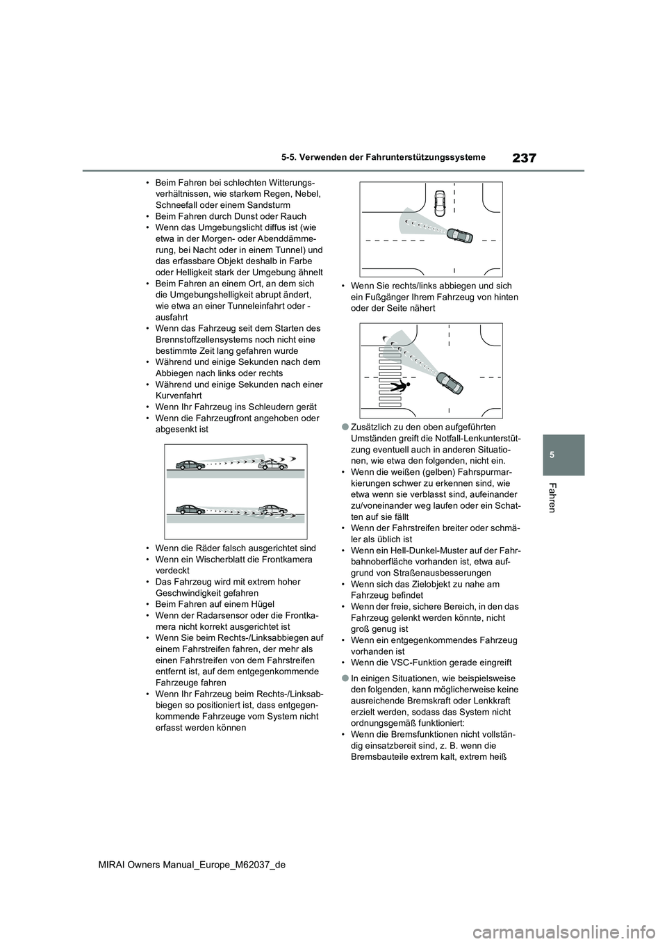 TOYOTA MIRAI 2020 Betriebsanleitungen (in German) 237
5
MIRAI Owners Manual_Europe_M62037_de
5-5. Verwenden der Fahrunterstützungssysteme
Fahren
• Beim Fahren bei schlechten Witterungs- verhältnissen, wie starkem Regen, Nebel, Schneefall oder ein TOYOTA MIRAI 2020 Betriebsanleitungen (in German) 237
5
MIRAI Owners Manual_Europe_M62037_de
5-5. Verwenden der Fahrunterstützungssysteme
Fahren
• Beim Fahren bei schlechten Witterungs- verhältnissen, wie starkem Regen, Nebel, Schneefall oder ein