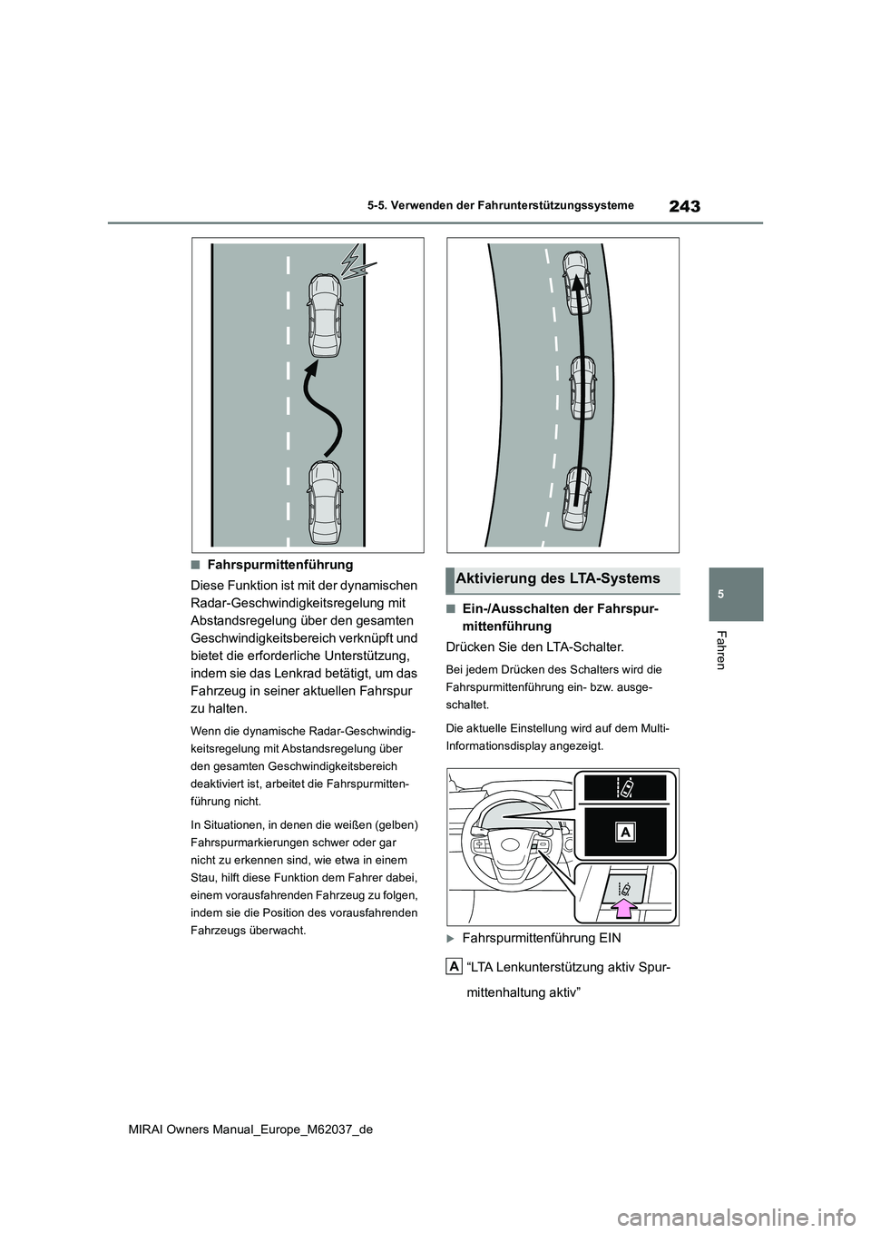 TOYOTA MIRAI 2020 Betriebsanleitungen (in German) 243
5
MIRAI Owners Manual_Europe_M62037_de
5-5. Verwenden der Fahrunterstützungssysteme
Fahren
■Fahrspurmittenführung
Diese Funktion ist mit der dynamischen
Radar-Geschwindigkeitsregelung mit
TOYOTA MIRAI 2020 Betriebsanleitungen (in German) 243
5
MIRAI Owners Manual_Europe_M62037_de
5-5. Verwenden der Fahrunterstützungssysteme
Fahren
■Fahrspurmittenführung
Diese Funktion ist mit der dynamischen
Radar-Geschwindigkeitsregelung mit