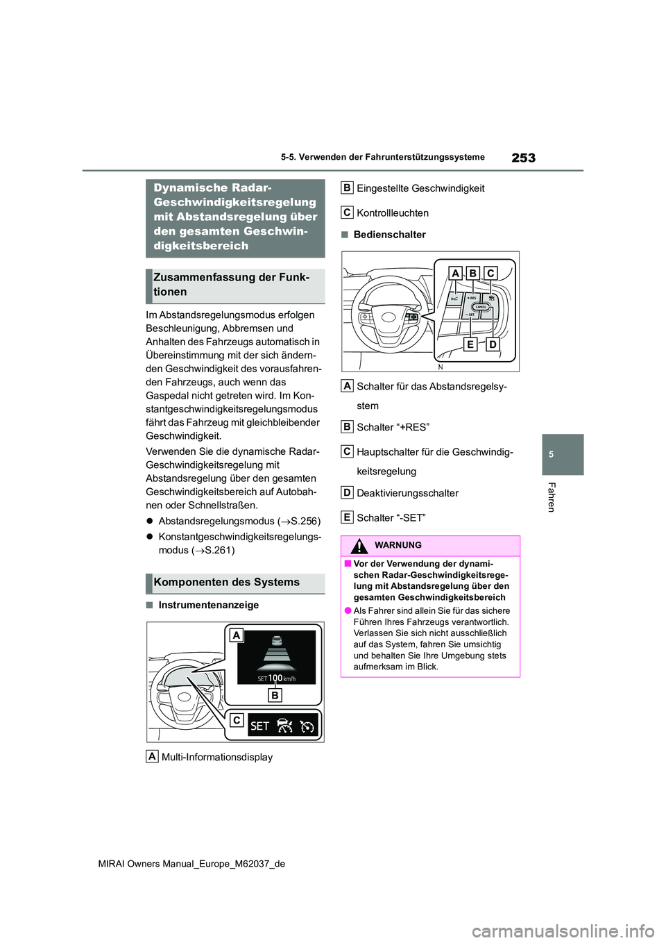 TOYOTA MIRAI 2020 Betriebsanleitungen (in German) 253
5
MIRAI Owners Manual_Europe_M62037_de
5-5. Verwenden der Fahrunterstützungssysteme
Fahren
Im Abstandsregelungsmodus erfolgen
Beschleunigung, Abbremsen und
Anhalten des Fahrzeugs automatisch TOYOTA MIRAI 2020 Betriebsanleitungen (in German) 253
5
MIRAI Owners Manual_Europe_M62037_de
5-5. Verwenden der Fahrunterstützungssysteme
Fahren
Im Abstandsregelungsmodus erfolgen
Beschleunigung, Abbremsen und
Anhalten des Fahrzeugs automatisch