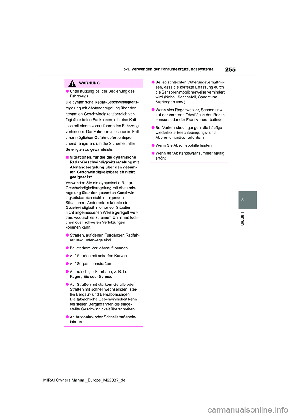 TOYOTA MIRAI 2020 Betriebsanleitungen (in German) 255
5
MIRAI Owners Manual_Europe_M62037_de
5-5. Verwenden der Fahrunterstützungssysteme
Fahren
WARNUNG
●Unterstützung bei der Bedienung des
Fahrzeugs
Die dynamische Radar-Geschwindigkeits-
rege TOYOTA MIRAI 2020 Betriebsanleitungen (in German) 255
5
MIRAI Owners Manual_Europe_M62037_de
5-5. Verwenden der Fahrunterstützungssysteme
Fahren
WARNUNG
●Unterstützung bei der Bedienung des
Fahrzeugs
Die dynamische Radar-Geschwindigkeits-
rege