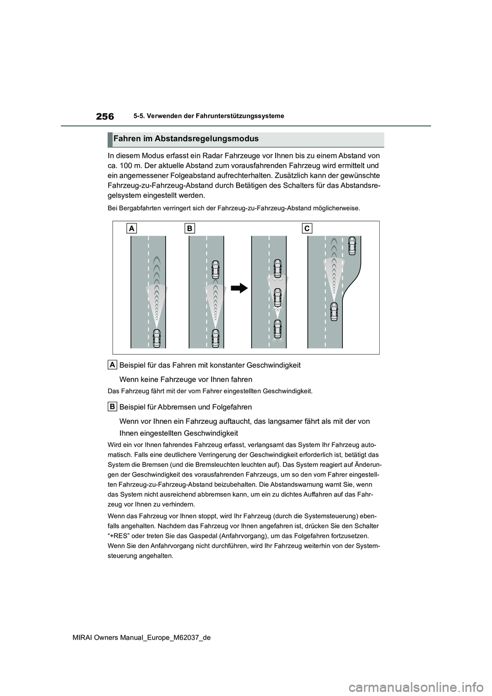 TOYOTA MIRAI 2020 Betriebsanleitungen (in German) 256
MIRAI Owners Manual_Europe_M62037_de
5-5. Verwenden der Fahrunterstützungssysteme
In diesem Modus erfasst ein Radar Fahrzeuge vor Ihnen bis zu einem Abstand von
ca. 100 m. Der aktuelle Abstand TOYOTA MIRAI 2020 Betriebsanleitungen (in German) 256
MIRAI Owners Manual_Europe_M62037_de
5-5. Verwenden der Fahrunterstützungssysteme
In diesem Modus erfasst ein Radar Fahrzeuge vor Ihnen bis zu einem Abstand von
ca. 100 m. Der aktuelle Abstand
