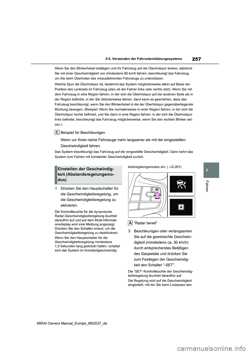 TOYOTA MIRAI 2020 Betriebsanleitungen (in German) 257
5
MIRAI Owners Manual_Europe_M62037_de
5-5. Verwenden der Fahrunterstützungssysteme
Fahren
Wenn Sie den Blinkerhebel betätigen und Ihr Fahrzeug auf die Überholspur lenken, während
Sie mit ei TOYOTA MIRAI 2020 Betriebsanleitungen (in German) 257
5
MIRAI Owners Manual_Europe_M62037_de
5-5. Verwenden der Fahrunterstützungssysteme
Fahren
Wenn Sie den Blinkerhebel betätigen und Ihr Fahrzeug auf die Überholspur lenken, während
Sie mit ei