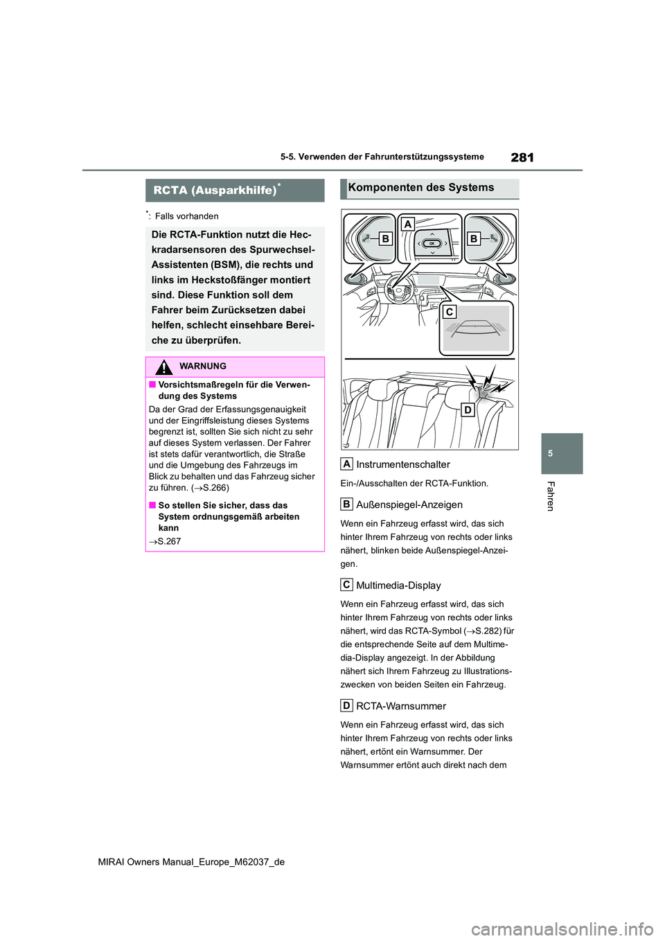TOYOTA MIRAI 2020 Betriebsanleitungen (in German) 281
5
MIRAI Owners Manual_Europe_M62037_de
5-5. Verwenden der Fahrunterstützungssysteme
Fahren
*: Falls vorhanden
Instrumentenschalter
Ein-/Ausschalten der RCTA-Funktion.
Außenspiegel-Anzeigen
Wenn TOYOTA MIRAI 2020 Betriebsanleitungen (in German) 281
5
MIRAI Owners Manual_Europe_M62037_de
5-5. Verwenden der Fahrunterstützungssysteme
Fahren
*: Falls vorhanden
Instrumentenschalter
Ein-/Ausschalten der RCTA-Funktion.
Außenspiegel-Anzeigen
Wenn