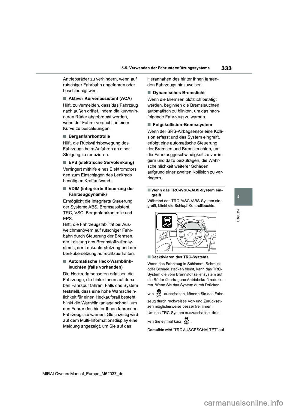 TOYOTA MIRAI 2020 Betriebsanleitungen (in German) 333
5
MIRAI Owners Manual_Europe_M62037_de
5-5. Verwenden der Fahrunterstützungssysteme
Fahren
Antriebsräder zu verhindern, wenn auf
rutschiger Fahrbahn angefahren oder
beschleunigt wird.
■Akti TOYOTA MIRAI 2020 Betriebsanleitungen (in German) 333
5
MIRAI Owners Manual_Europe_M62037_de
5-5. Verwenden der Fahrunterstützungssysteme
Fahren
Antriebsräder zu verhindern, wenn auf
rutschiger Fahrbahn angefahren oder
beschleunigt wird.
■Akti