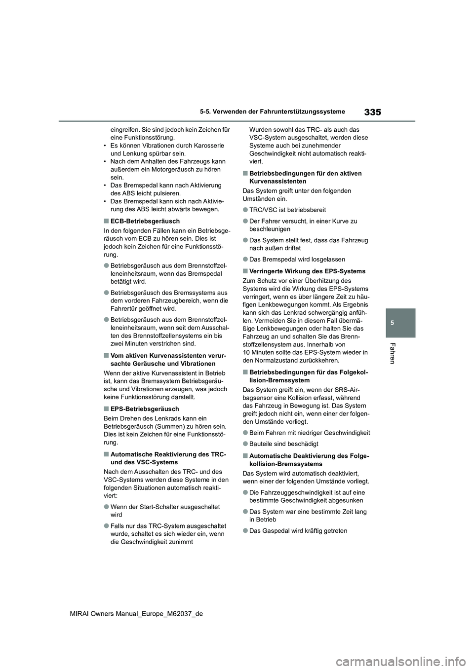 TOYOTA MIRAI 2020 Betriebsanleitungen (in German) 335
5
MIRAI Owners Manual_Europe_M62037_de
5-5. Verwenden der Fahrunterstützungssysteme
Fahren
eingreifen. Sie sind jedoch kein Zeichen für eine Funktionsstörung.• Es können Vibrationen durch K TOYOTA MIRAI 2020 Betriebsanleitungen (in German) 335
5
MIRAI Owners Manual_Europe_M62037_de
5-5. Verwenden der Fahrunterstützungssysteme
Fahren
eingreifen. Sie sind jedoch kein Zeichen für eine Funktionsstörung.• Es können Vibrationen durch K