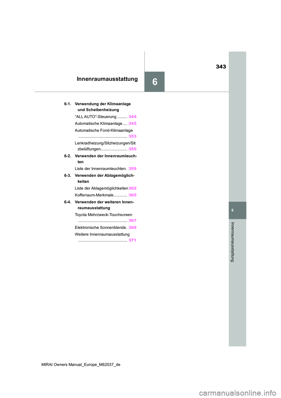TOYOTA MIRAI 2020 Betriebsanleitungen (in German) 6
343
MIRAI Owners Manual_Europe_M62037_de
6
Innenraumausstattung
Innenraumausstattung
6-1. Verwendung der Klimaanlage
und Scheibenheizung
“ALL AUTO”-Steuerung ......... 344
Automatische Klima TOYOTA MIRAI 2020 Betriebsanleitungen (in German) 6
343
MIRAI Owners Manual_Europe_M62037_de
6
Innenraumausstattung
Innenraumausstattung
6-1. Verwendung der Klimaanlage
und Scheibenheizung
“ALL AUTO”-Steuerung ......... 344
Automatische Klima