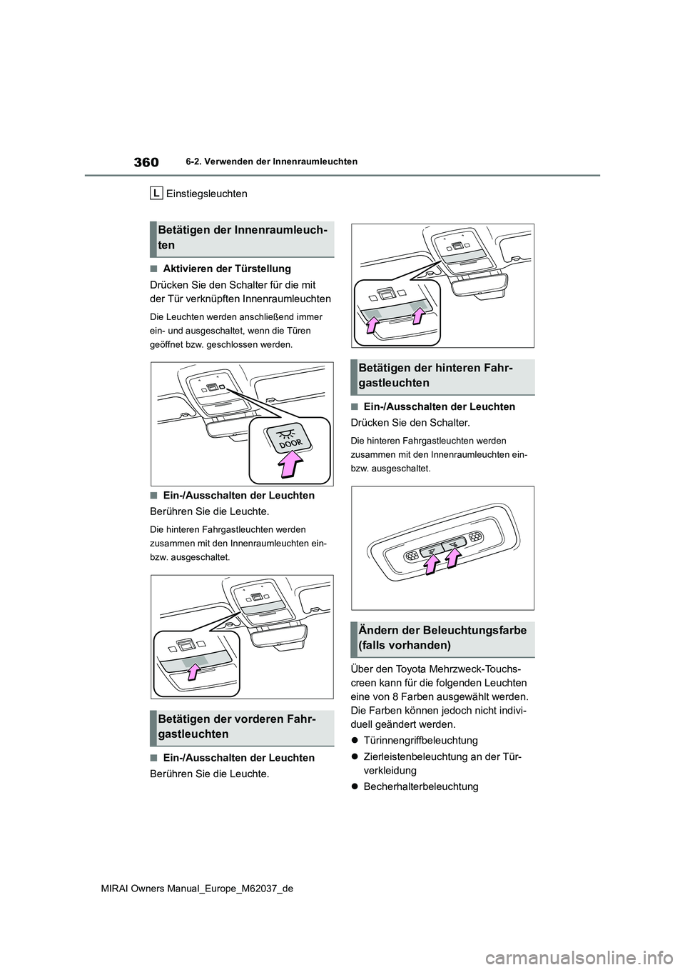 TOYOTA MIRAI 2020 Betriebsanleitungen (in German) 360
MIRAI Owners Manual_Europe_M62037_de
6-2. Verwenden der Innenraumleuchten
Einstiegsleuchten
■Aktivieren der Türstellung
Drücken Sie den Schalter für die mit
der Tür verknüpften Innenraum TOYOTA MIRAI 2020 Betriebsanleitungen (in German) 360
MIRAI Owners Manual_Europe_M62037_de
6-2. Verwenden der Innenraumleuchten
Einstiegsleuchten
■Aktivieren der Türstellung
Drücken Sie den Schalter für die mit
der Tür verknüpften Innenraum
