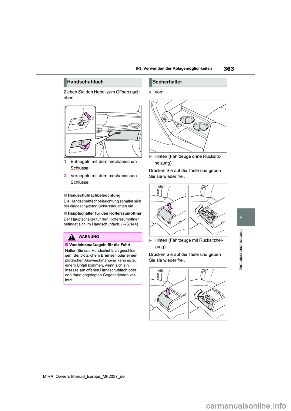 TOYOTA MIRAI 2020 Betriebsanleitungen (in German) 363
6
MIRAI Owners Manual_Europe_M62037_de
6-3. Verwenden der Ablagemöglichkeiten
Innenraumausstattung
Ziehen Sie den Hebel zum Öffnen nach
oben.
1 Entriegeln mit dem mechanischen
Schlüssel
2 TOYOTA MIRAI 2020 Betriebsanleitungen (in German) 363
6
MIRAI Owners Manual_Europe_M62037_de
6-3. Verwenden der Ablagemöglichkeiten
Innenraumausstattung
Ziehen Sie den Hebel zum Öffnen nach
oben.
1 Entriegeln mit dem mechanischen
Schlüssel
2