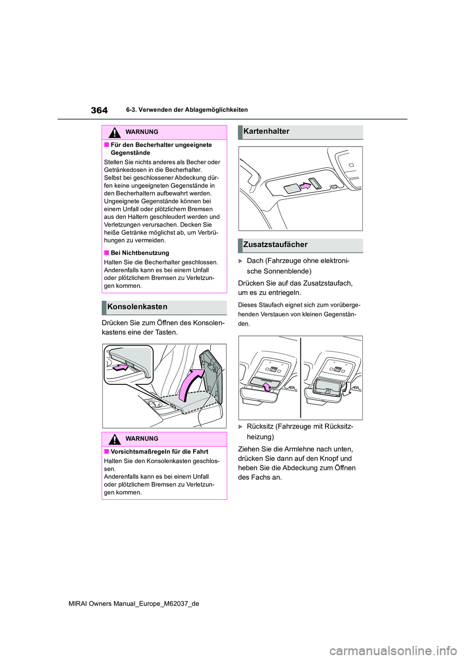 TOYOTA MIRAI 2020 Betriebsanleitungen (in German) 364
MIRAI Owners Manual_Europe_M62037_de
6-3. Verwenden der Ablagemöglichkeiten
Drücken Sie zum Öffnen des Konsolen-
kastens eine der Tasten.
Dach (Fahrzeuge ohne elektroni-
sche Sonnenblende) TOYOTA MIRAI 2020 Betriebsanleitungen (in German) 364
MIRAI Owners Manual_Europe_M62037_de
6-3. Verwenden der Ablagemöglichkeiten
Drücken Sie zum Öffnen des Konsolen-
kastens eine der Tasten.
Dach (Fahrzeuge ohne elektroni-
sche Sonnenblende)