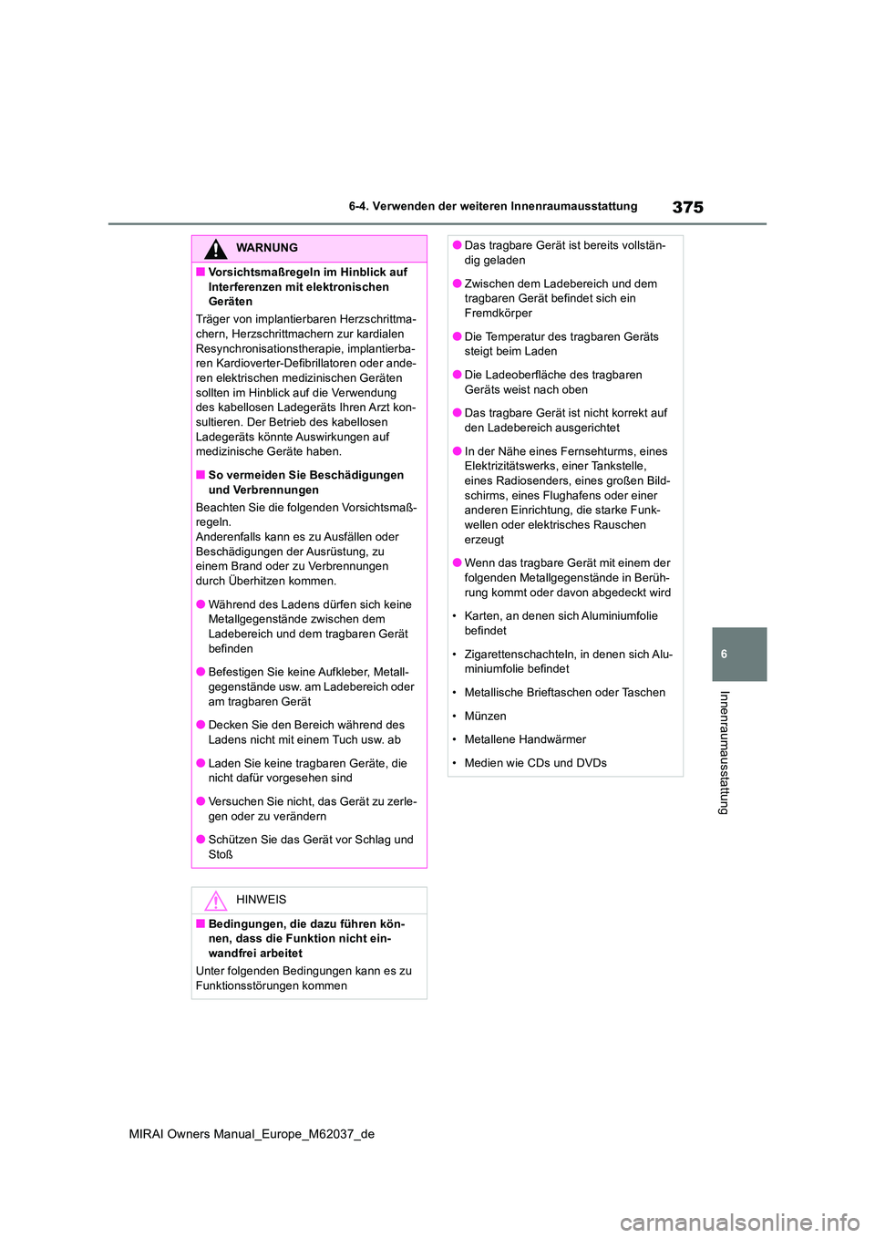 TOYOTA MIRAI 2020 Betriebsanleitungen (in German) 375
6
MIRAI Owners Manual_Europe_M62037_de
6-4. Verwenden der weiteren Innenraumausstattung
Innenraumausstattung
WARNUNG
■Vorsichtsmaßregeln im Hinblick auf
Interferenzen mit elektronischen Ger TOYOTA MIRAI 2020 Betriebsanleitungen (in German) 375
6
MIRAI Owners Manual_Europe_M62037_de
6-4. Verwenden der weiteren Innenraumausstattung
Innenraumausstattung
WARNUNG
■Vorsichtsmaßregeln im Hinblick auf
Interferenzen mit elektronischen Ger