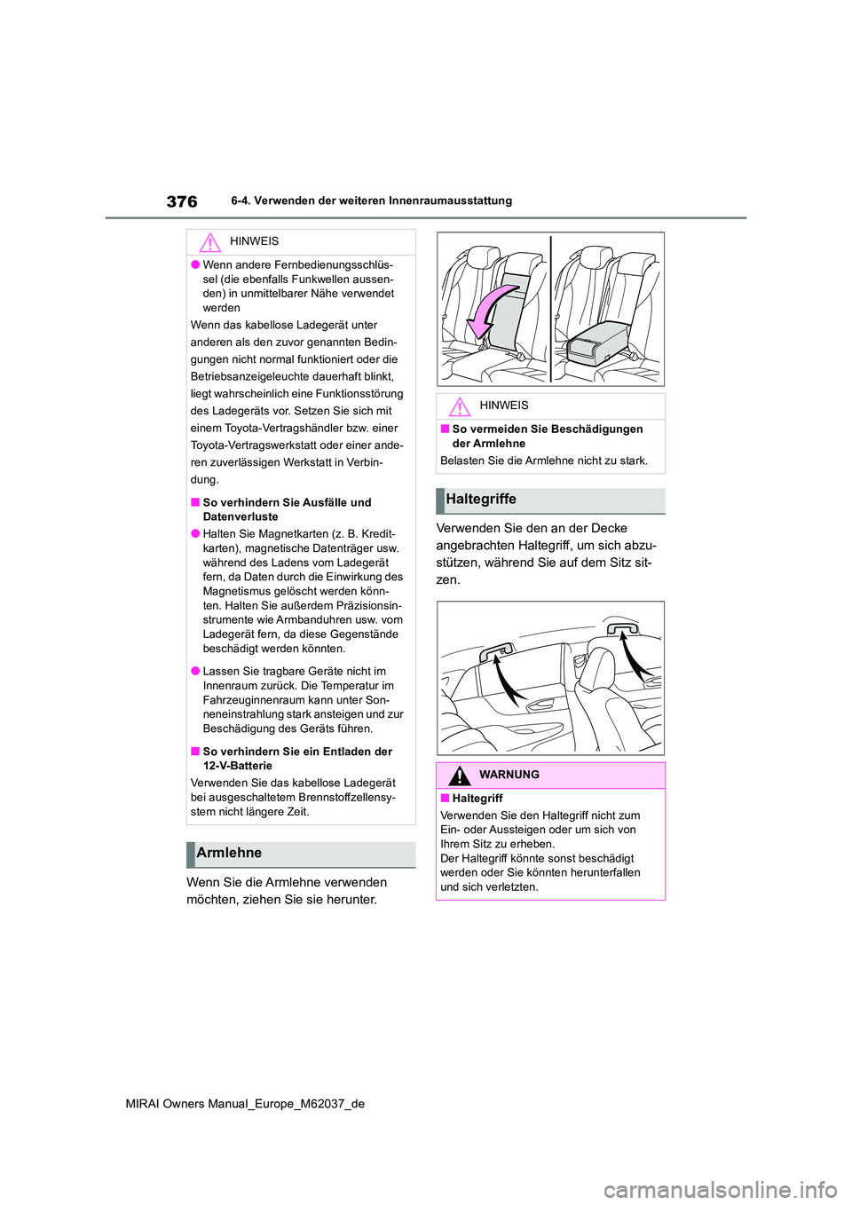 TOYOTA MIRAI 2020 Betriebsanleitungen (in German) 376
MIRAI Owners Manual_Europe_M62037_de
6-4. Verwenden der weiteren Innenraumausstattung
Wenn Sie die Armlehne verwenden
möchten, ziehen Sie sie herunter.
Verwenden Sie den an der Decke
angebra TOYOTA MIRAI 2020 Betriebsanleitungen (in German) 376
MIRAI Owners Manual_Europe_M62037_de
6-4. Verwenden der weiteren Innenraumausstattung
Wenn Sie die Armlehne verwenden
möchten, ziehen Sie sie herunter.
Verwenden Sie den an der Decke
angebra