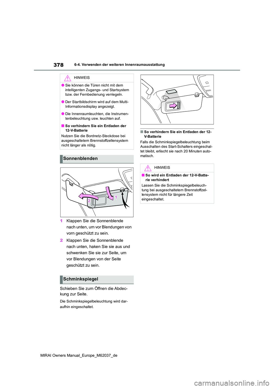 TOYOTA MIRAI 2020 Betriebsanleitungen (in German) 378
MIRAI Owners Manual_Europe_M62037_de
6-4. Verwenden der weiteren Innenraumausstattung
1Klappen Sie die Sonnenblende
nach unten, um vor Blendungen von
vorn geschützt zu sein.
2 Klappen Sie di TOYOTA MIRAI 2020 Betriebsanleitungen (in German) 378
MIRAI Owners Manual_Europe_M62037_de
6-4. Verwenden der weiteren Innenraumausstattung
1Klappen Sie die Sonnenblende
nach unten, um vor Blendungen von
vorn geschützt zu sein.
2 Klappen Sie di