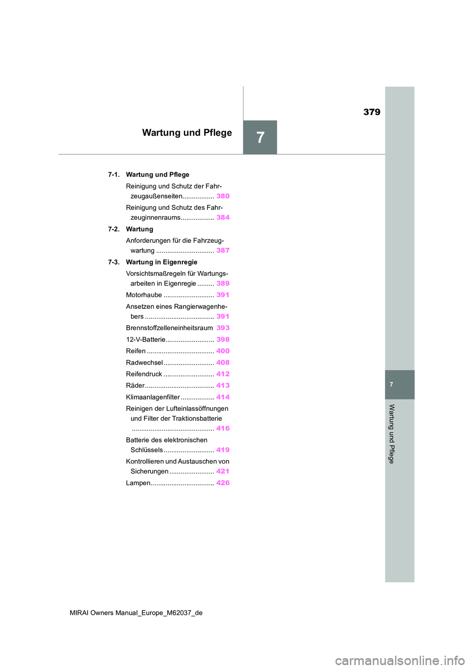 TOYOTA MIRAI 2020 Betriebsanleitungen (in German) 7
379
MIRAI Owners Manual_Europe_M62037_de
7
Wartung und Pflege
Wartung und Pflege
7-1. Wartung und Pflege
Reinigung und Schutz der Fahr-
zeugaußenseiten................. 380
Reinigung und Schutz TOYOTA MIRAI 2020 Betriebsanleitungen (in German) 7
379
MIRAI Owners Manual_Europe_M62037_de
7
Wartung und Pflege
Wartung und Pflege
7-1. Wartung und Pflege
Reinigung und Schutz der Fahr-
zeugaußenseiten................. 380
Reinigung und Schutz