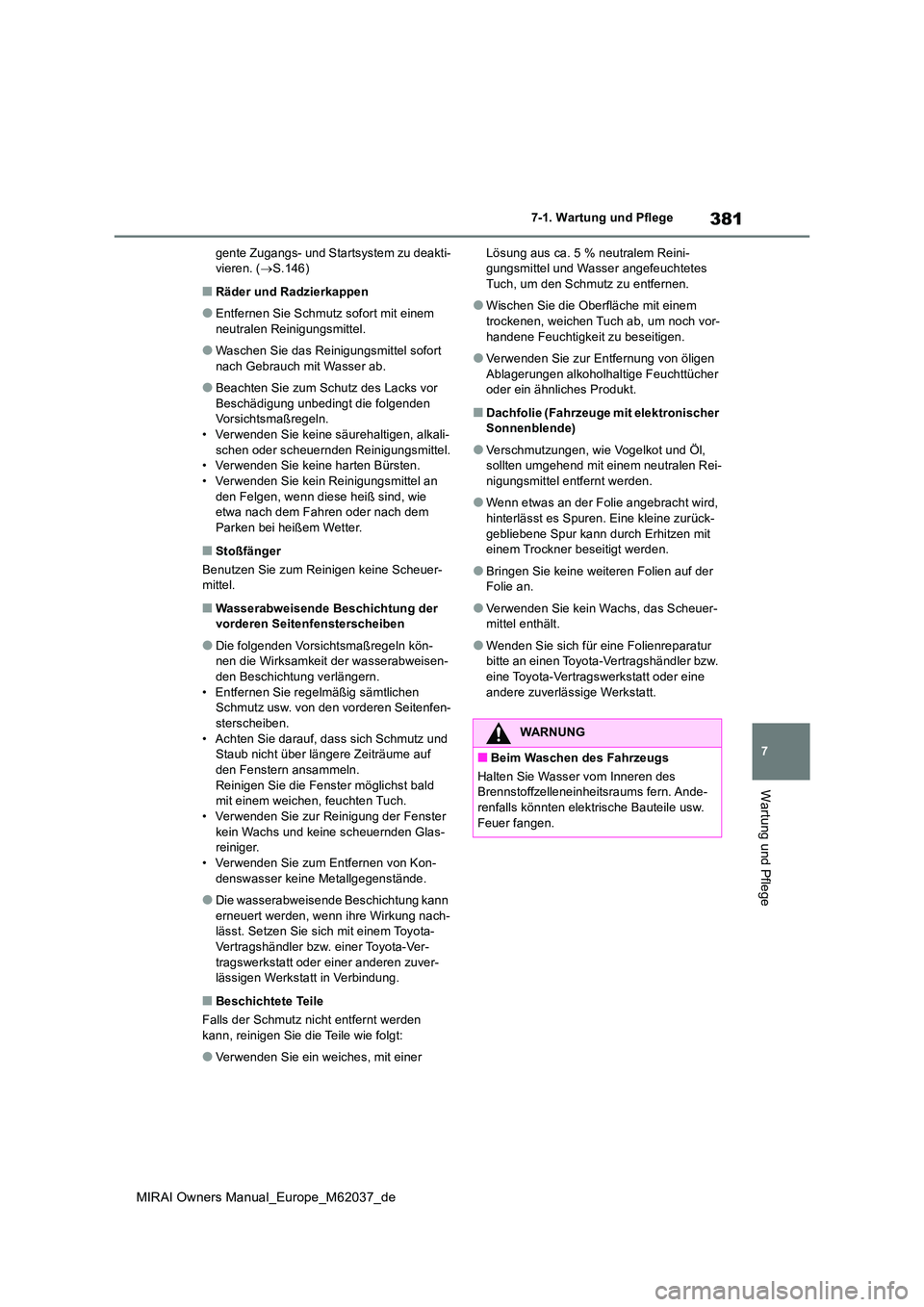 TOYOTA MIRAI 2020 Betriebsanleitungen (in German) 381
7
MIRAI Owners Manual_Europe_M62037_de
7-1. Wartung und Pflege
Wartung und Pflege
gente Zugangs- und Startsystem zu deakti- vieren. ( S.146)
■Räder und Radzierkappen
●Entfernen Sie Schmutz TOYOTA MIRAI 2020 Betriebsanleitungen (in German) 381
7
MIRAI Owners Manual_Europe_M62037_de
7-1. Wartung und Pflege
Wartung und Pflege
gente Zugangs- und Startsystem zu deakti- vieren. ( S.146)
■Räder und Radzierkappen
●Entfernen Sie Schmutz