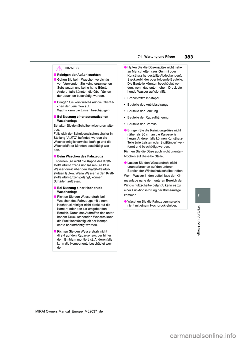 TOYOTA MIRAI 2020 Betriebsanleitungen (in German) 383
7
MIRAI Owners Manual_Europe_M62037_de
7-1. Wartung und Pflege
Wartung und Pflege
HINWEIS
■Reinigen der Außenleuchten
●Gehen Sie beim Waschen vorsichtig
vor. Verwenden Sie keine organischen TOYOTA MIRAI 2020 Betriebsanleitungen (in German) 383
7
MIRAI Owners Manual_Europe_M62037_de
7-1. Wartung und Pflege
Wartung und Pflege
HINWEIS
■Reinigen der Außenleuchten
●Gehen Sie beim Waschen vorsichtig
vor. Verwenden Sie keine organischen