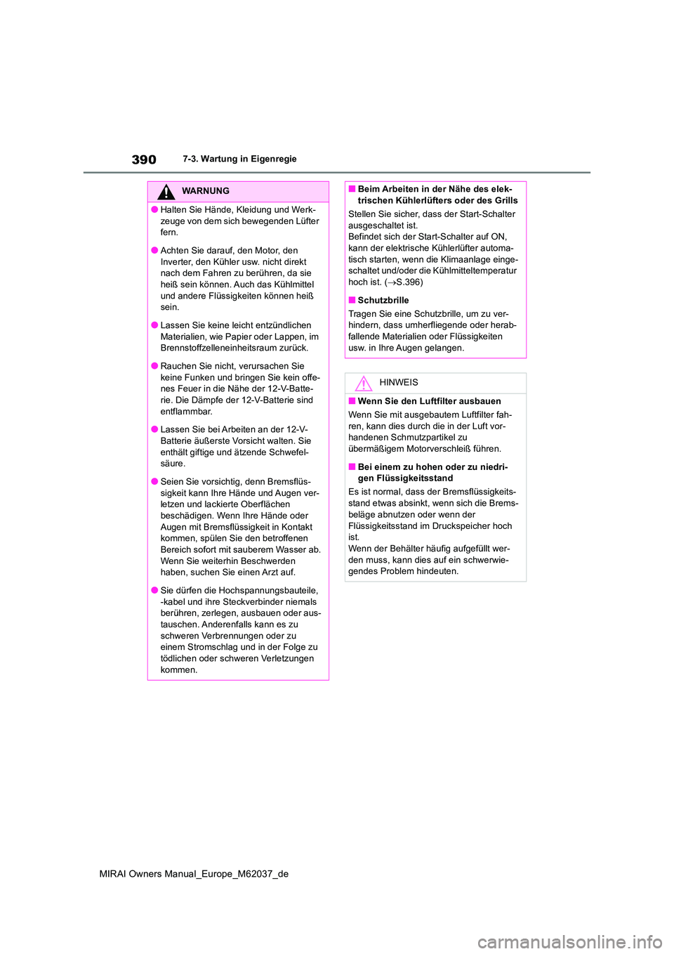 TOYOTA MIRAI 2020 Betriebsanleitungen (in German) 390
MIRAI Owners Manual_Europe_M62037_de
7-3. Wartung in Eigenregie
WARNUNG
●Halten Sie Hände, Kleidung und Werk-
zeuge von dem sich bewegenden Lüfter fern.
●Achten Sie darauf, den Motor, den TOYOTA MIRAI 2020 Betriebsanleitungen (in German) 390
MIRAI Owners Manual_Europe_M62037_de
7-3. Wartung in Eigenregie
WARNUNG
●Halten Sie Hände, Kleidung und Werk-
zeuge von dem sich bewegenden Lüfter fern.
●Achten Sie darauf, den Motor, den
