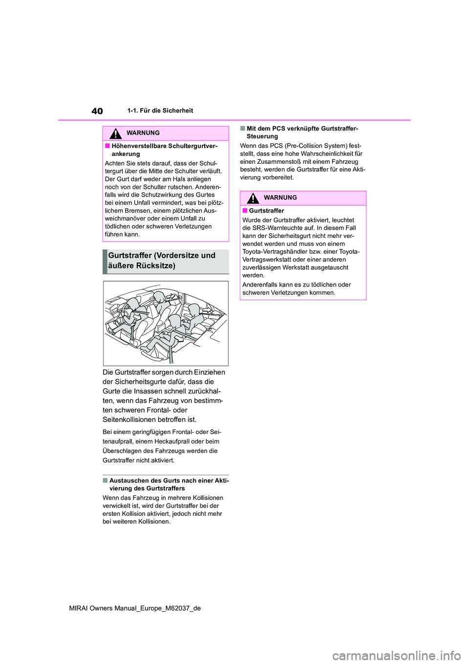 TOYOTA MIRAI 2020 Betriebsanleitungen (in German) 40
MIRAI Owners Manual_Europe_M62037_de
1-1. Für die Sicherheit
Die Gurtstraffer sorgen durch Einziehen
der Sicherheitsgurte dafür, dass die
Gurte die Insassen schnell zurückhal-
ten, wenn das F TOYOTA MIRAI 2020 Betriebsanleitungen (in German) 40
MIRAI Owners Manual_Europe_M62037_de
1-1. Für die Sicherheit
Die Gurtstraffer sorgen durch Einziehen
der Sicherheitsgurte dafür, dass die
Gurte die Insassen schnell zurückhal-
ten, wenn das F