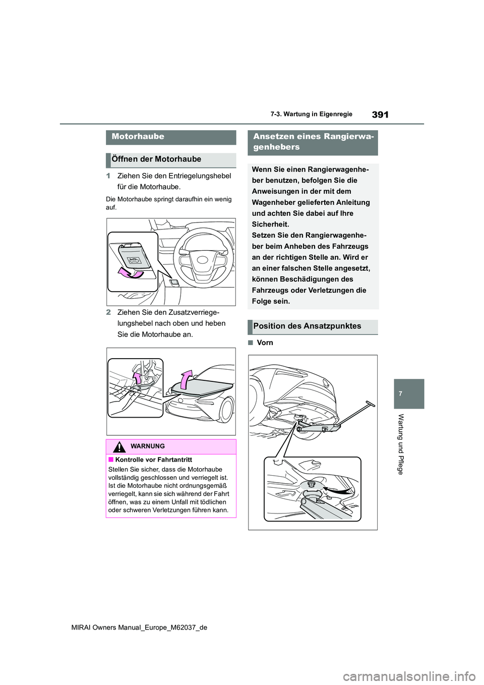 TOYOTA MIRAI 2020 Betriebsanleitungen (in German) 391
7
MIRAI Owners Manual_Europe_M62037_de
7-3. Wartung in Eigenregie
Wartung und Pflege
1Ziehen Sie den Entriegelungshebel
für die Motorhaube.
Die Motorhaube springt daraufhin ein wenig auf.
2 Zi TOYOTA MIRAI 2020 Betriebsanleitungen (in German) 391
7
MIRAI Owners Manual_Europe_M62037_de
7-3. Wartung in Eigenregie
Wartung und Pflege
1Ziehen Sie den Entriegelungshebel
für die Motorhaube.
Die Motorhaube springt daraufhin ein wenig auf.
2 Zi
