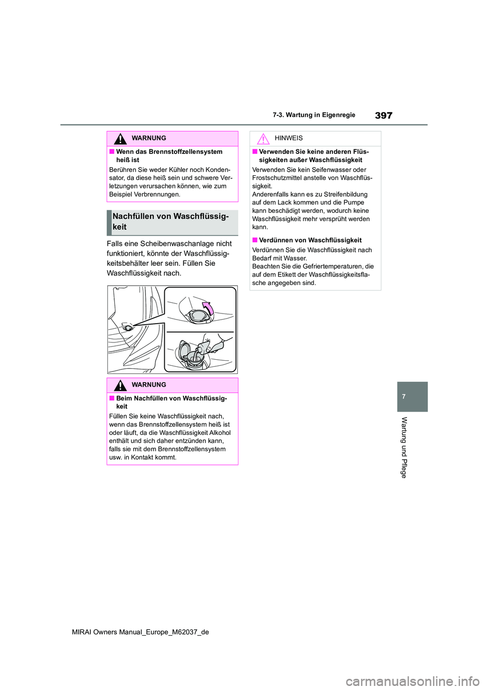 TOYOTA MIRAI 2020 Betriebsanleitungen (in German) 397
7
MIRAI Owners Manual_Europe_M62037_de
7-3. Wartung in Eigenregie
Wartung und Pflege
Falls eine Scheibenwaschanlage nicht
funktioniert, könnte der Waschflüssig-
keitsbehälter leer sein. Füll TOYOTA MIRAI 2020 Betriebsanleitungen (in German) 397
7
MIRAI Owners Manual_Europe_M62037_de
7-3. Wartung in Eigenregie
Wartung und Pflege
Falls eine Scheibenwaschanlage nicht
funktioniert, könnte der Waschflüssig-
keitsbehälter leer sein. Füll