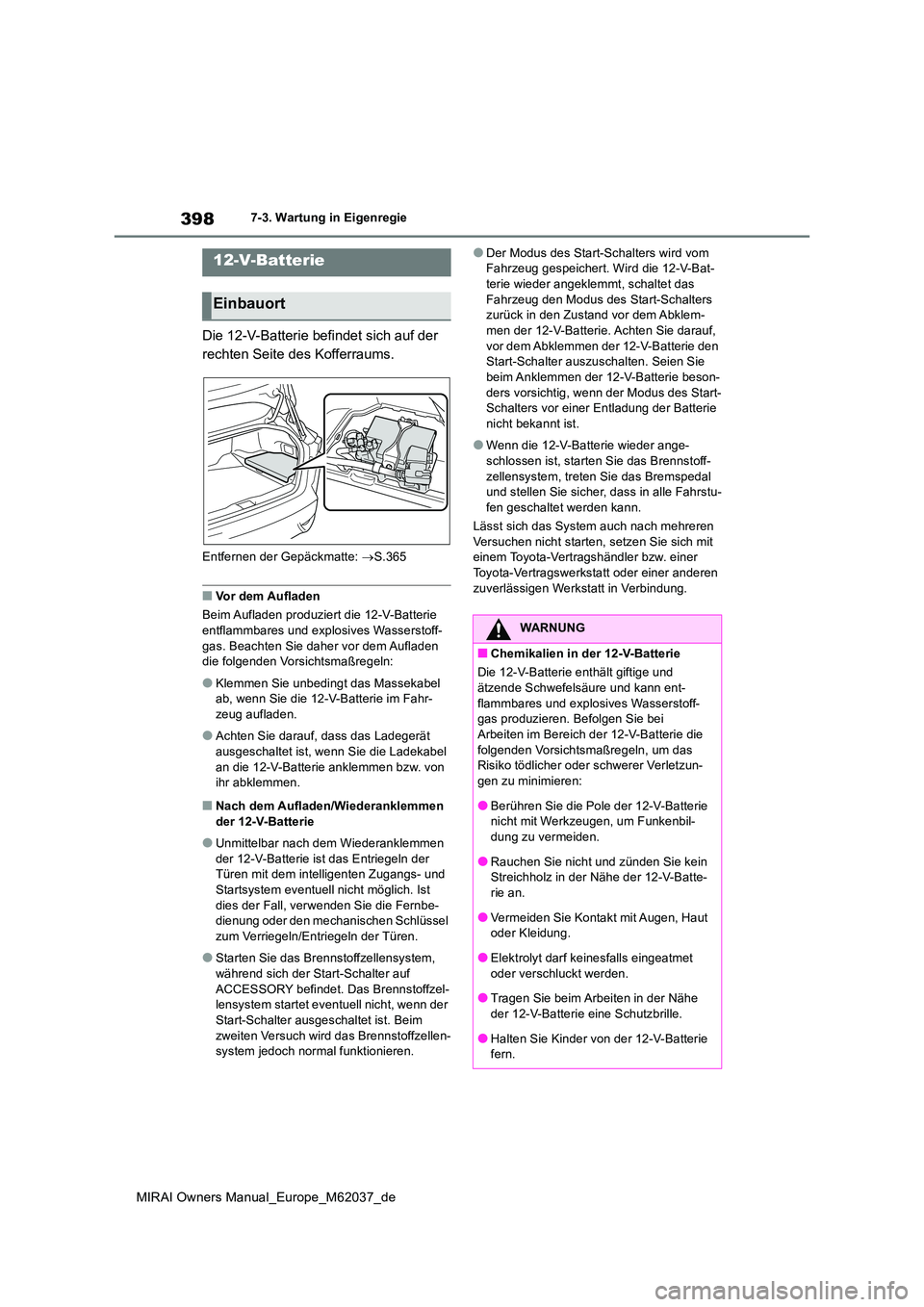 TOYOTA MIRAI 2020 Betriebsanleitungen (in German) 398
MIRAI Owners Manual_Europe_M62037_de
7-3. Wartung in Eigenregie
Die 12-V-Batterie befindet sich auf der
rechten Seite des Kofferraums.
Entfernen der Gepäckmatte: S.365
■Vor dem Aufladen
TOYOTA MIRAI 2020 Betriebsanleitungen (in German) 398
MIRAI Owners Manual_Europe_M62037_de
7-3. Wartung in Eigenregie
Die 12-V-Batterie befindet sich auf der
rechten Seite des Kofferraums.
Entfernen der Gepäckmatte: S.365
■Vor dem Aufladen