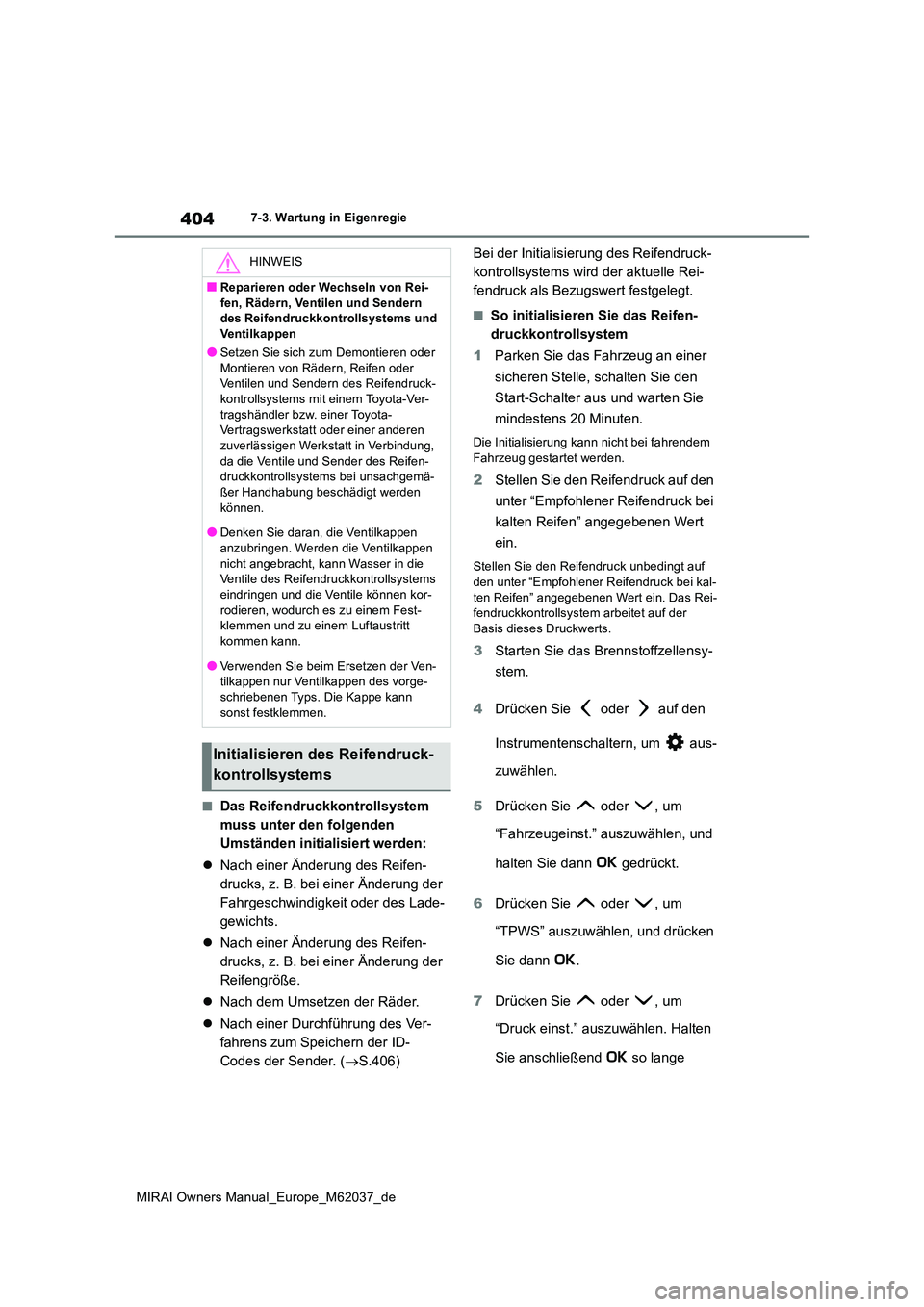 TOYOTA MIRAI 2020 Betriebsanleitungen (in German) 404
MIRAI Owners Manual_Europe_M62037_de
7-3. Wartung in Eigenregie
■Das Reifendruckkontrollsystem
muss unter den folgenden
Umständen initialisiert werden:
Nach einer Änderung des Reifen- TOYOTA MIRAI 2020 Betriebsanleitungen (in German) 404
MIRAI Owners Manual_Europe_M62037_de
7-3. Wartung in Eigenregie
■Das Reifendruckkontrollsystem
muss unter den folgenden
Umständen initialisiert werden:
Nach einer Änderung des Reifen-