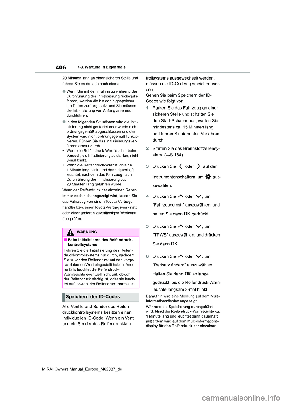 TOYOTA MIRAI 2020 Betriebsanleitungen (in German) 406
MIRAI Owners Manual_Europe_M62037_de
7-3. Wartung in Eigenregie
20 Minuten lang an einer sicheren Stelle und
fahren Sie es danach noch einmal.
●Wenn Sie mit dem Fahrzeug während der Durchf TOYOTA MIRAI 2020 Betriebsanleitungen (in German) 406
MIRAI Owners Manual_Europe_M62037_de
7-3. Wartung in Eigenregie
20 Minuten lang an einer sicheren Stelle und
fahren Sie es danach noch einmal.
●Wenn Sie mit dem Fahrzeug während der Durchf
