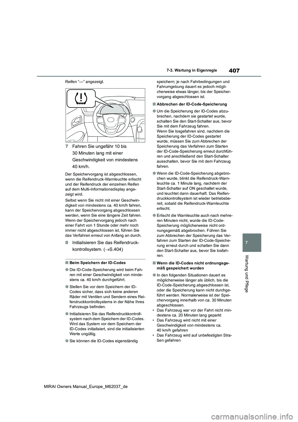 TOYOTA MIRAI 2020 Betriebsanleitungen (in German) 407
7
MIRAI Owners Manual_Europe_M62037_de
7-3. Wartung in Eigenregie
Wartung und Pflege
Reifen “---” angezeigt.
7Fahren Sie ungefähr 10 bis
30 Minuten lang mit einer
Geschwindigkeit von mind TOYOTA MIRAI 2020 Betriebsanleitungen (in German) 407
7
MIRAI Owners Manual_Europe_M62037_de
7-3. Wartung in Eigenregie
Wartung und Pflege
Reifen “---” angezeigt.
7Fahren Sie ungefähr 10 bis
30 Minuten lang mit einer
Geschwindigkeit von mind