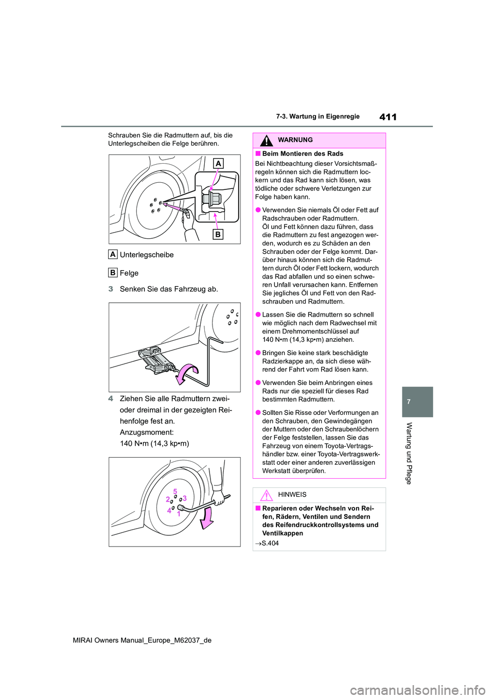 TOYOTA MIRAI 2020 Betriebsanleitungen (in German) 411
7
MIRAI Owners Manual_Europe_M62037_de
7-3. Wartung in Eigenregie
Wartung und Pflege
Schrauben Sie die Radmuttern auf, bis die Unterlegscheiben die Felge berühren.
Unterlegscheibe
Felge
3 Senk TOYOTA MIRAI 2020 Betriebsanleitungen (in German) 411
7
MIRAI Owners Manual_Europe_M62037_de
7-3. Wartung in Eigenregie
Wartung und Pflege
Schrauben Sie die Radmuttern auf, bis die Unterlegscheiben die Felge berühren.
Unterlegscheibe
Felge
3 Senk