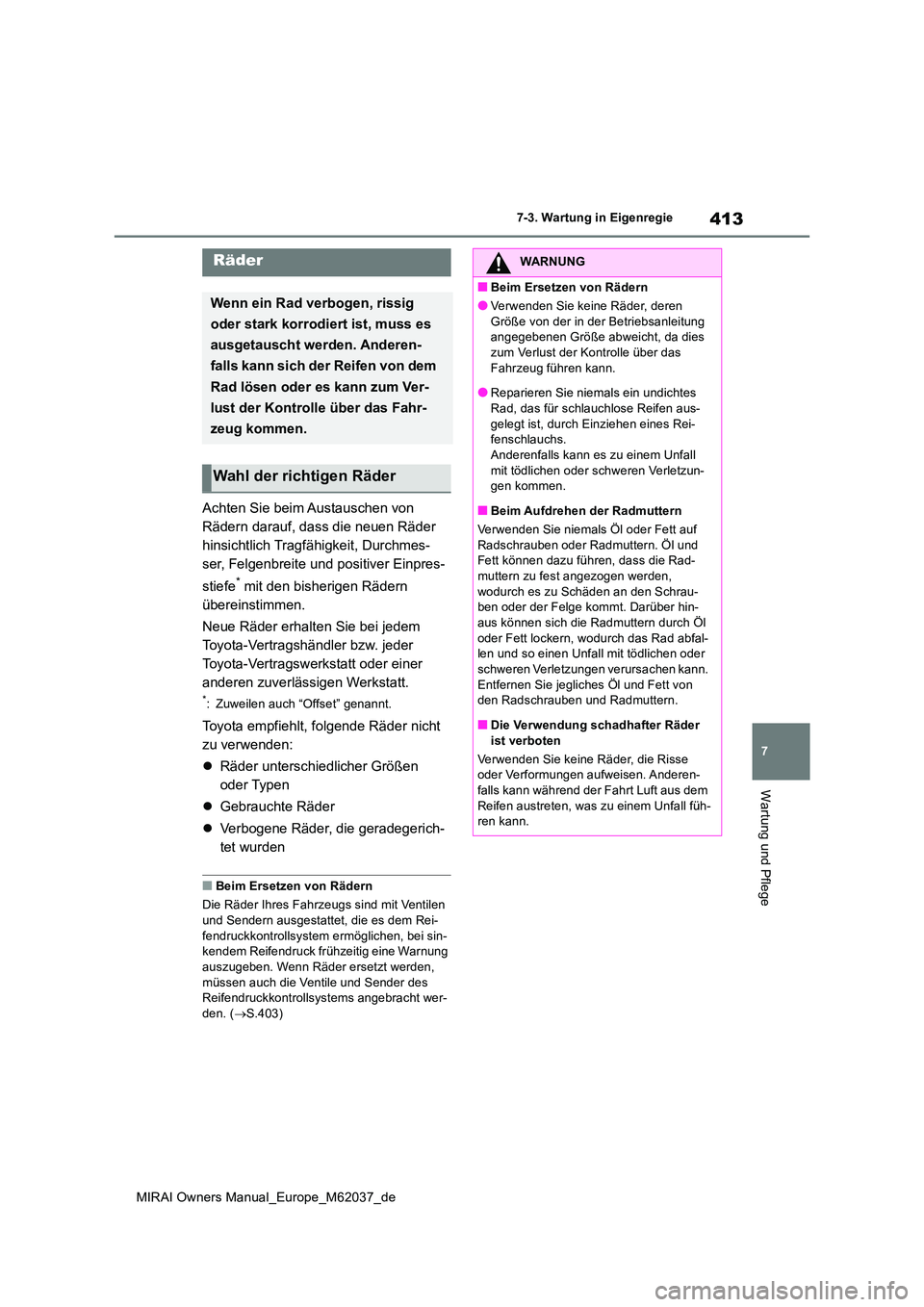 TOYOTA MIRAI 2020 Betriebsanleitungen (in German) 413
7
MIRAI Owners Manual_Europe_M62037_de
7-3. Wartung in Eigenregie
Wartung und Pflege
Achten Sie beim Austauschen von
Rädern darauf, dass die neuen Räder
hinsichtlich Tragfähigkeit, Durchmes- TOYOTA MIRAI 2020 Betriebsanleitungen (in German) 413
7
MIRAI Owners Manual_Europe_M62037_de
7-3. Wartung in Eigenregie
Wartung und Pflege
Achten Sie beim Austauschen von
Rädern darauf, dass die neuen Räder
hinsichtlich Tragfähigkeit, Durchmes-