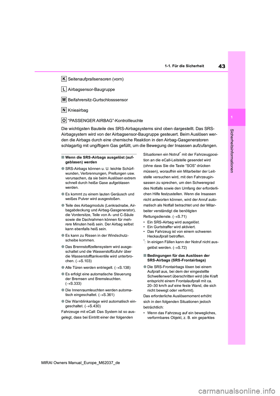 TOYOTA MIRAI 2020 Betriebsanleitungen (in German) 43
1
MIRAI Owners Manual_Europe_M62037_de
1-1. Für die Sicherheit
Sicherheitsinformationen
Seitenaufprallsensoren (vorn)
Airbagsensor-Baugruppe
Beifahrersitz-Gurtschlosssensor
Knieairbag
“PASSEN TOYOTA MIRAI 2020 Betriebsanleitungen (in German) 43
1
MIRAI Owners Manual_Europe_M62037_de
1-1. Für die Sicherheit
Sicherheitsinformationen
Seitenaufprallsensoren (vorn)
Airbagsensor-Baugruppe
Beifahrersitz-Gurtschlosssensor
Knieairbag
“PASSEN